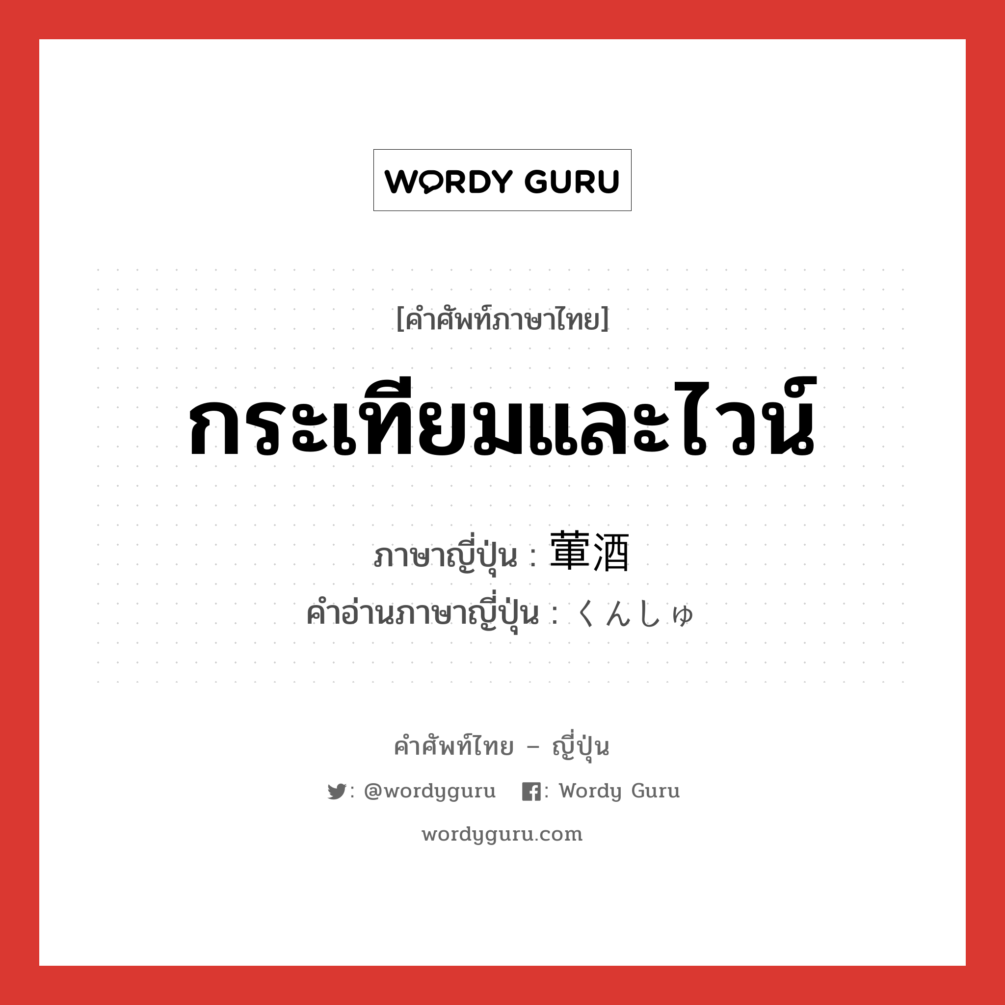 กระเทียมและไวน์ ภาษาญี่ปุ่นคืออะไร, คำศัพท์ภาษาไทย - ญี่ปุ่น กระเทียมและไวน์ ภาษาญี่ปุ่น 葷酒 คำอ่านภาษาญี่ปุ่น くんしゅ หมวด n หมวด n