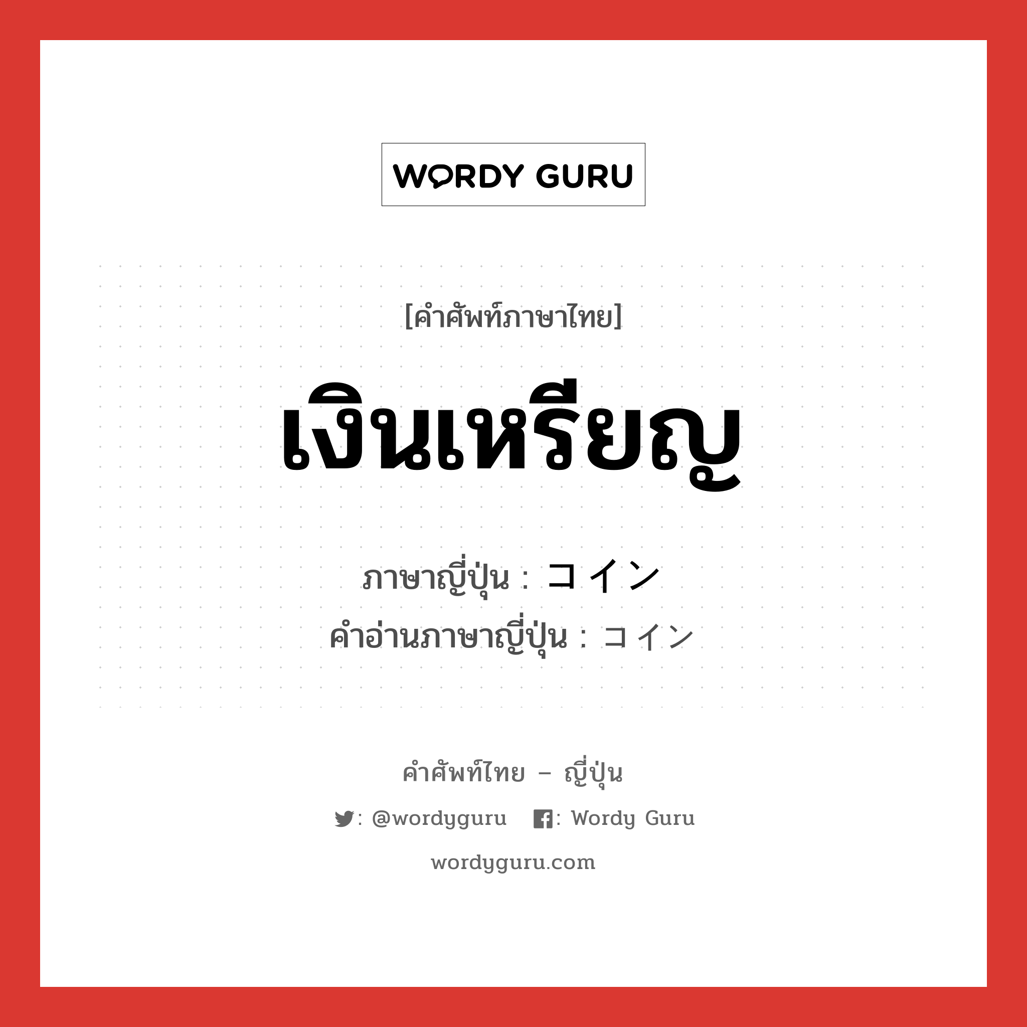 เงินเหรียญ ภาษาญี่ปุ่นคืออะไร, คำศัพท์ภาษาไทย - ญี่ปุ่น เงินเหรียญ ภาษาญี่ปุ่น コイン คำอ่านภาษาญี่ปุ่น コイン หมวด n หมวด n