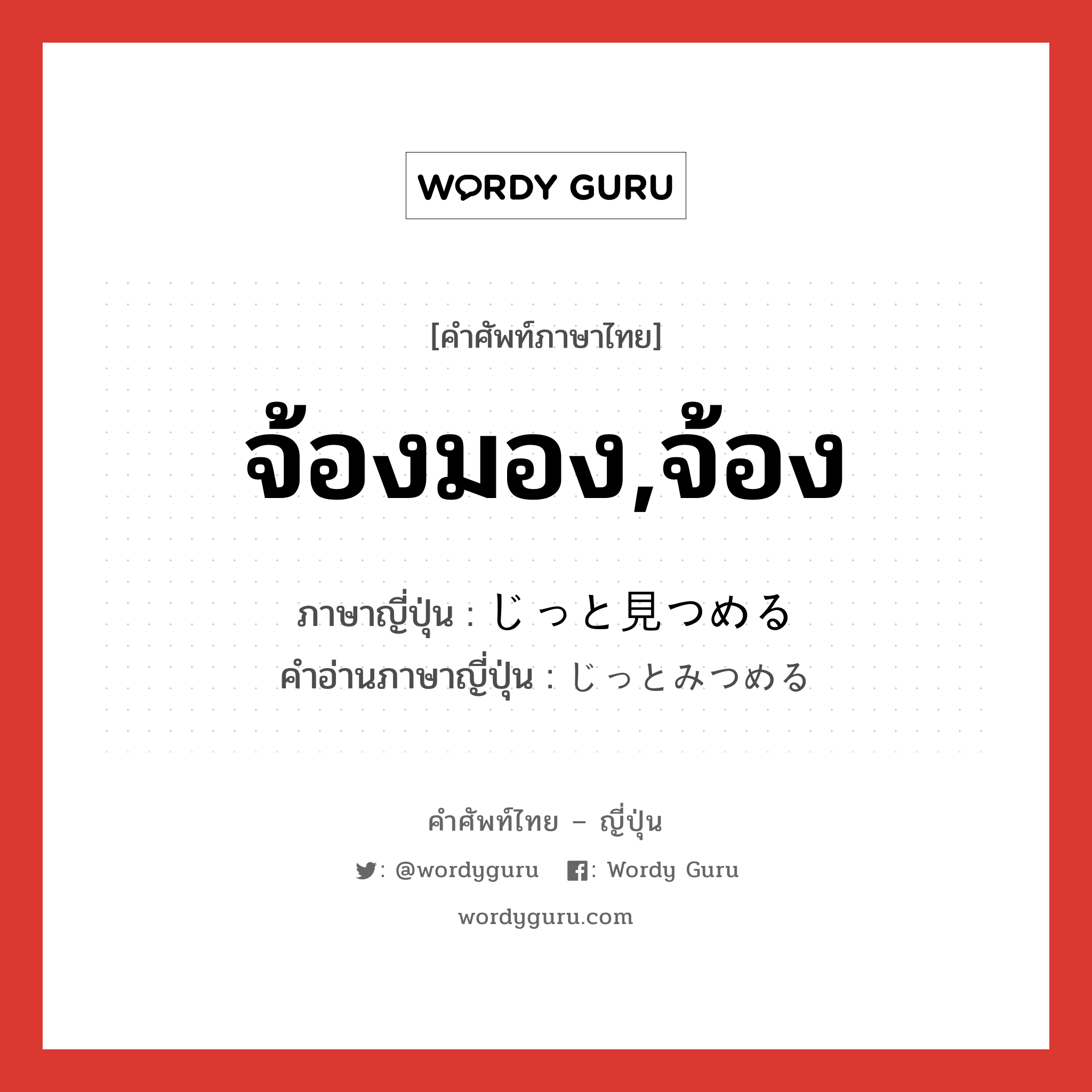 จ้องมอง,จ้อง ภาษาญี่ปุ่นคืออะไร, คำศัพท์ภาษาไทย - ญี่ปุ่น จ้องมอง,จ้อง ภาษาญี่ปุ่น じっと見つめる คำอ่านภาษาญี่ปุ่น じっとみつめる หมวด v หมวด v