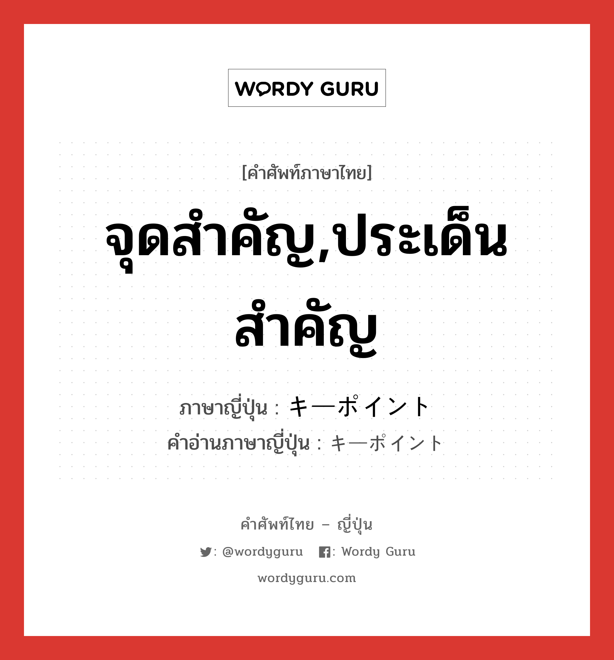 จุดสำคัญ,ประเด็นสำคัญ ภาษาญี่ปุ่นคืออะไร, คำศัพท์ภาษาไทย - ญี่ปุ่น จุดสำคัญ,ประเด็นสำคัญ ภาษาญี่ปุ่น キーポイント คำอ่านภาษาญี่ปุ่น キーポイント หมวด n หมวด n