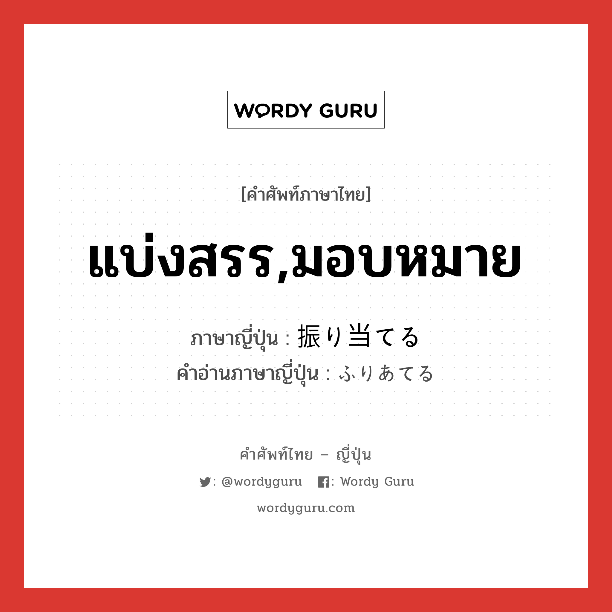 แบ่งสรร,มอบหมาย ภาษาญี่ปุ่นคืออะไร, คำศัพท์ภาษาไทย - ญี่ปุ่น แบ่งสรร,มอบหมาย ภาษาญี่ปุ่น 振り当てる คำอ่านภาษาญี่ปุ่น ふりあてる หมวด v1 หมวด v1