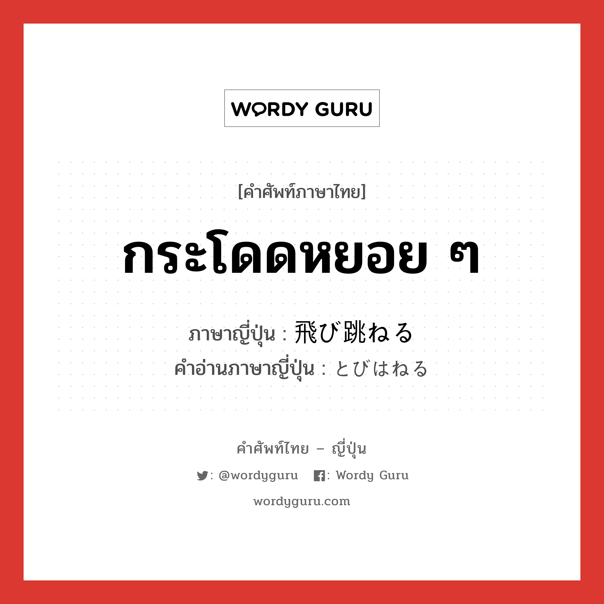 กระโดดหยอย ๆ ภาษาญี่ปุ่นคืออะไร, คำศัพท์ภาษาไทย - ญี่ปุ่น กระโดดหยอย ๆ ภาษาญี่ปุ่น 飛び跳ねる คำอ่านภาษาญี่ปุ่น とびはねる หมวด v1 หมวด v1