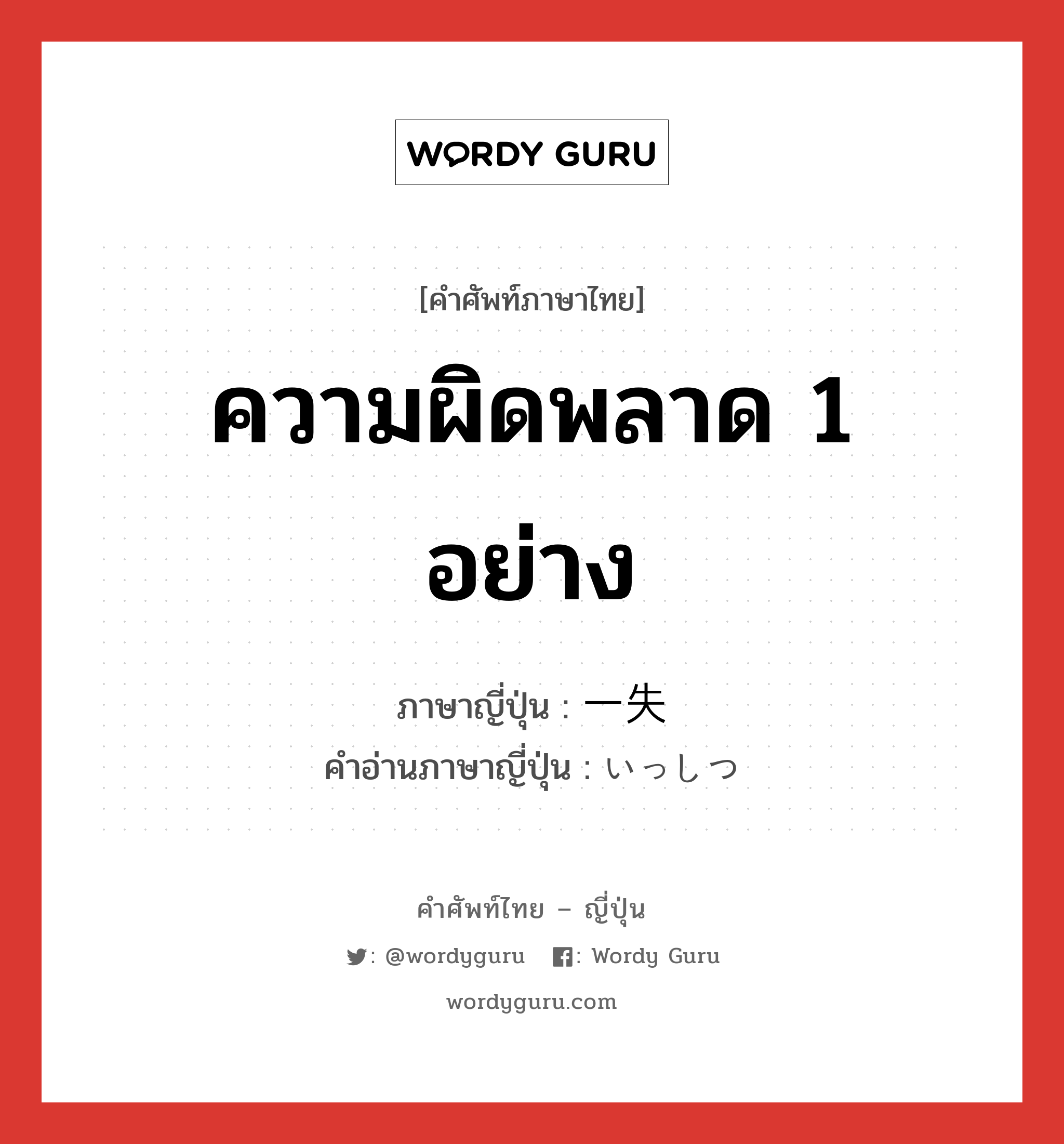 ความผิดพลาด 1 อย่าง ภาษาญี่ปุ่นคืออะไร, คำศัพท์ภาษาไทย - ญี่ปุ่น ความผิดพลาด 1 อย่าง ภาษาญี่ปุ่น 一失 คำอ่านภาษาญี่ปุ่น いっしつ หมวด n หมวด n