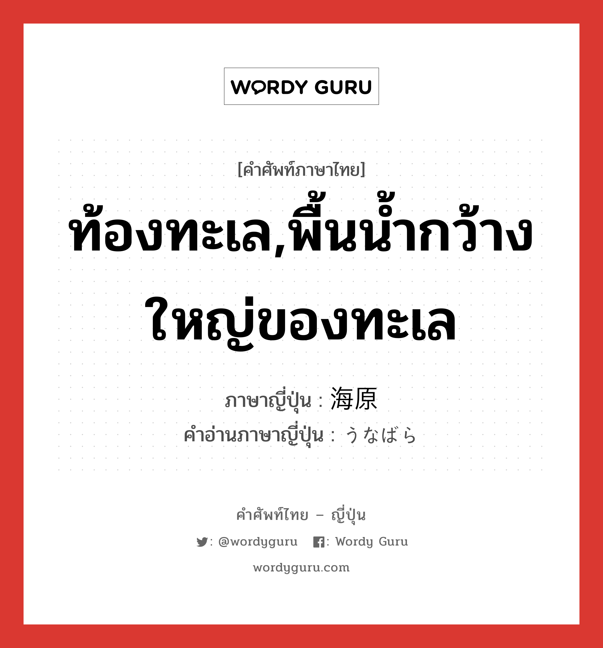 ท้องทะเล,พื้นน้ำกว้างใหญ่ของทะเล ภาษาญี่ปุ่นคืออะไร, คำศัพท์ภาษาไทย - ญี่ปุ่น ท้องทะเล,พื้นน้ำกว้างใหญ่ของทะเล ภาษาญี่ปุ่น 海原 คำอ่านภาษาญี่ปุ่น うなばら หมวด n หมวด n