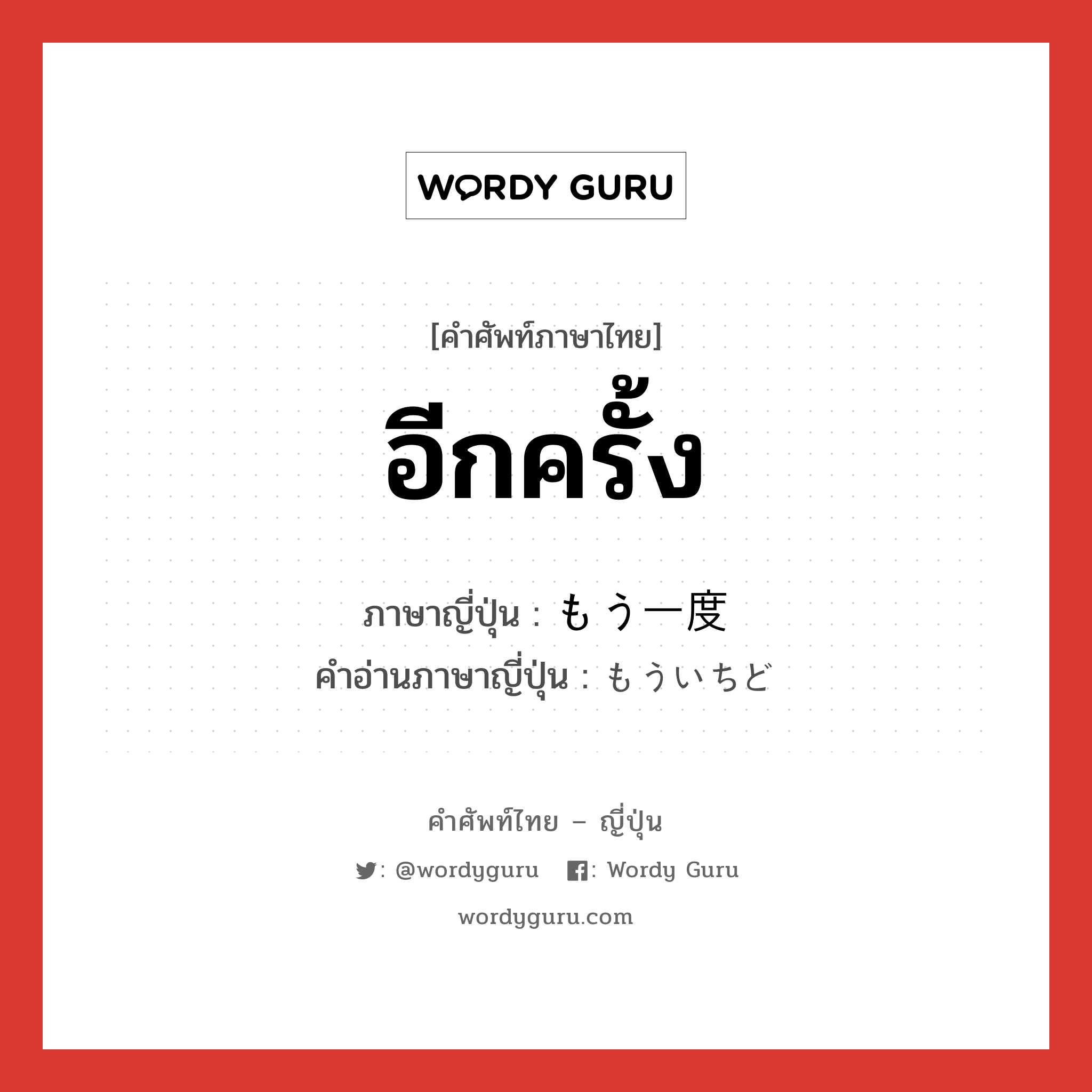 อีกครั้ง ภาษาญี่ปุ่นคืออะไร, คำศัพท์ภาษาไทย - ญี่ปุ่น อีกครั้ง ภาษาญี่ปุ่น もう一度 คำอ่านภาษาญี่ปุ่น もういちど หมวด exp หมวด exp