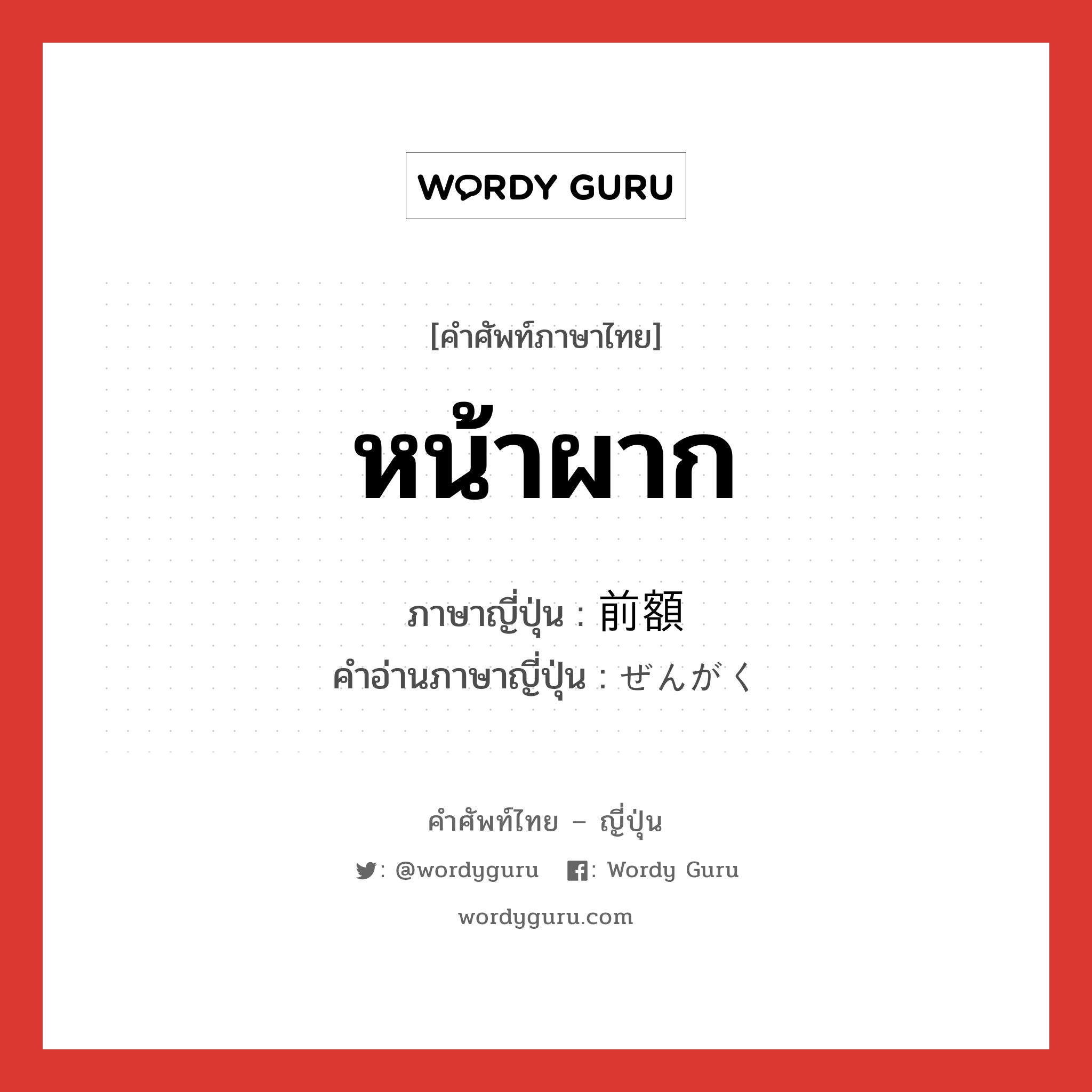 หน้าผาก ภาษาญี่ปุ่นคืออะไร, คำศัพท์ภาษาไทย - ญี่ปุ่น หน้าผาก ภาษาญี่ปุ่น 前額 คำอ่านภาษาญี่ปุ่น ぜんがく หมวด n หมวด n