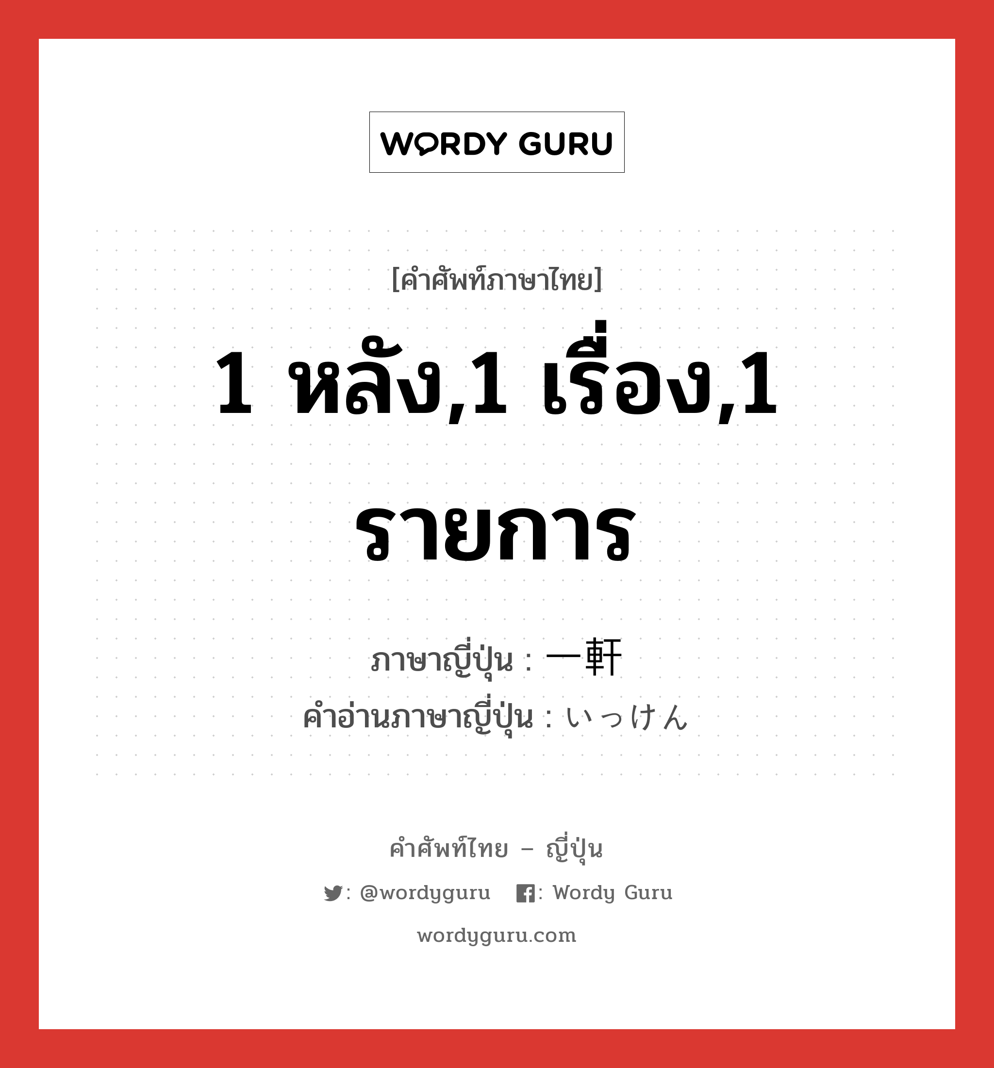 1 หลัง,1 เรื่อง,1 รายการ ภาษาญี่ปุ่นคืออะไร, คำศัพท์ภาษาไทย - ญี่ปุ่น 1 หลัง,1 เรื่อง,1 รายการ ภาษาญี่ปุ่น 一軒 คำอ่านภาษาญี่ปุ่น いっけん หมวด n หมวด n