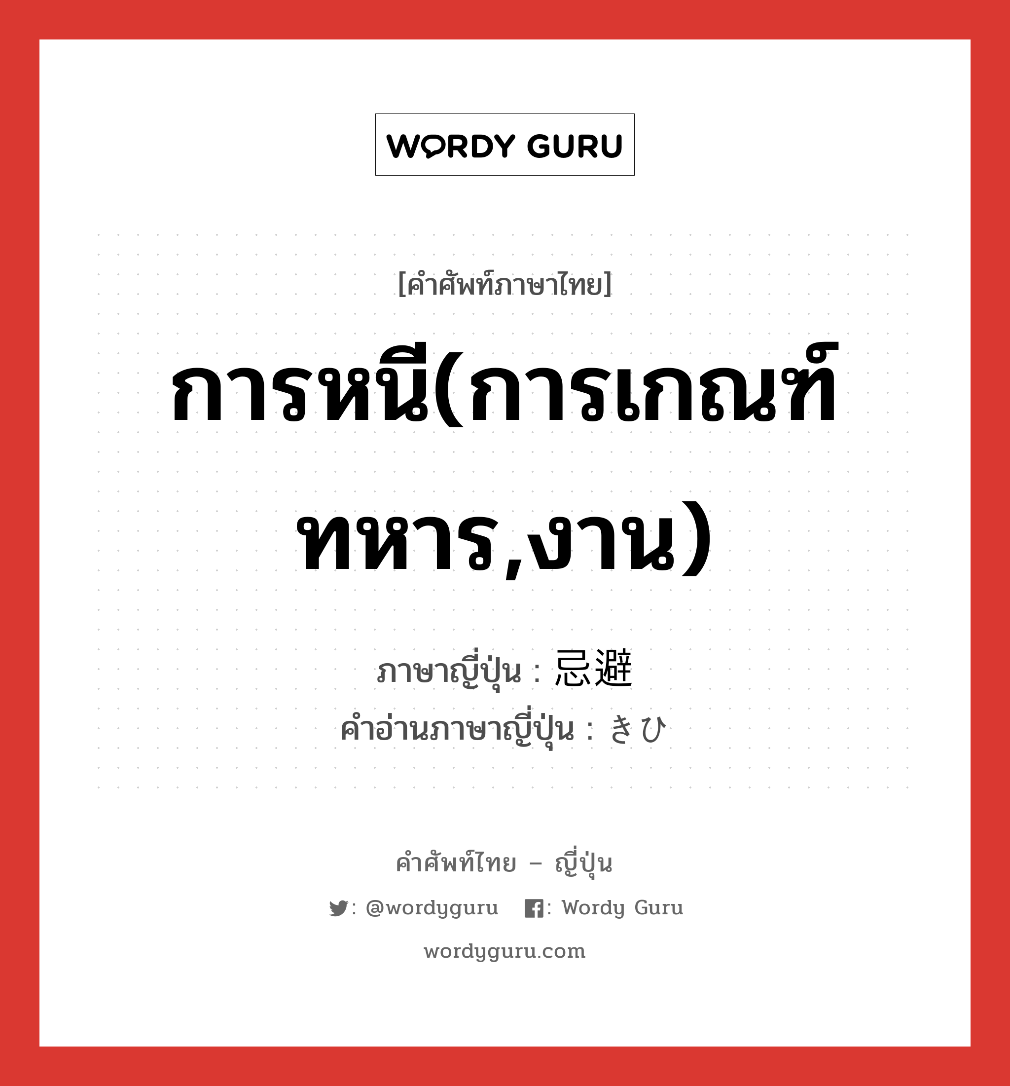 การหนี(การเกณฑ์ทหาร,งาน) ภาษาญี่ปุ่นคืออะไร, คำศัพท์ภาษาไทย - ญี่ปุ่น การหนี(การเกณฑ์ทหาร,งาน) ภาษาญี่ปุ่น 忌避 คำอ่านภาษาญี่ปุ่น きひ หมวด n หมวด n