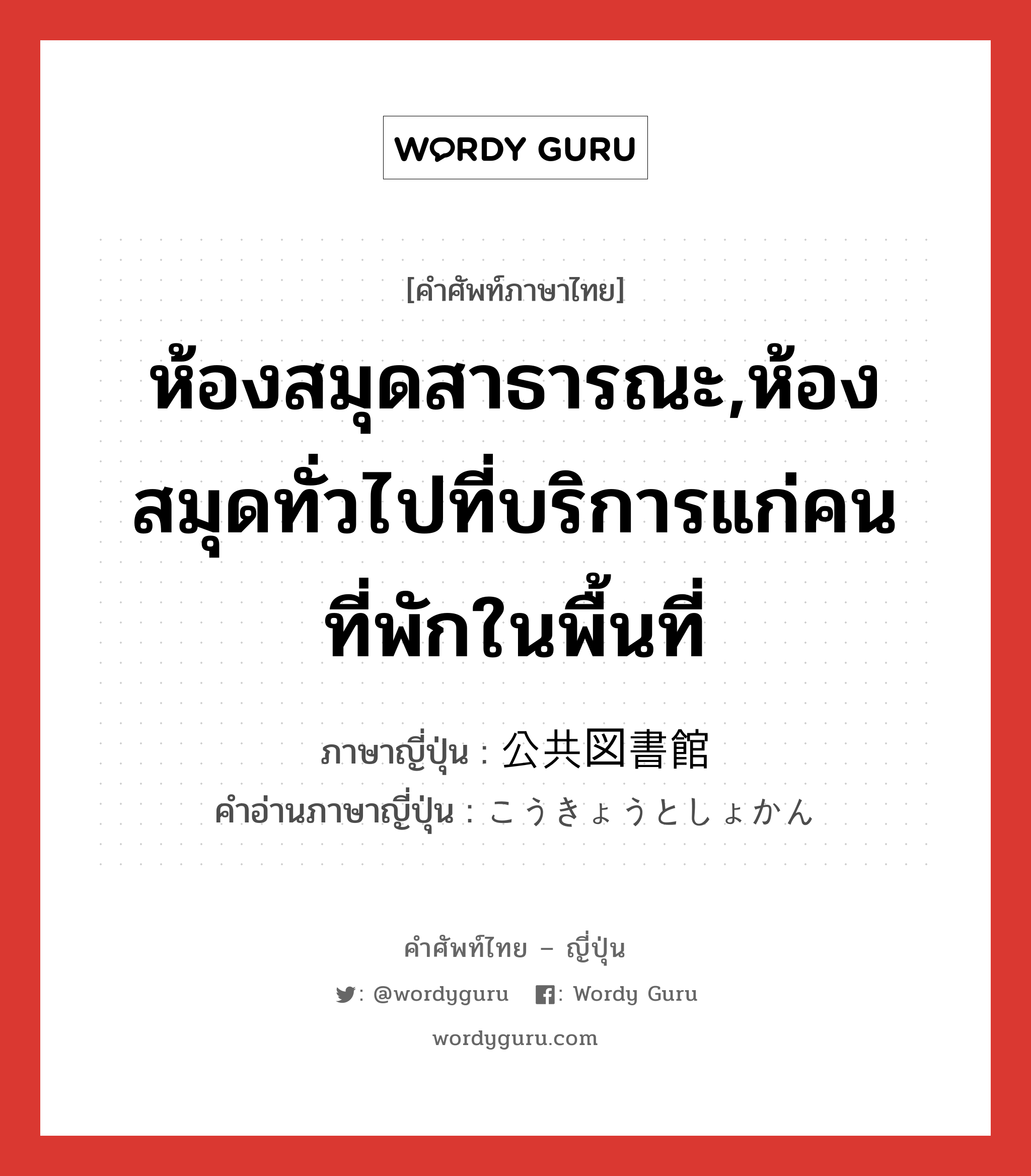 ห้องสมุดสาธารณะ,ห้องสมุดทั่วไปที่บริการแก่คนที่พักในพื้นที่ ภาษาญี่ปุ่นคืออะไร, คำศัพท์ภาษาไทย - ญี่ปุ่น ห้องสมุดสาธารณะ,ห้องสมุดทั่วไปที่บริการแก่คนที่พักในพื้นที่ ภาษาญี่ปุ่น 公共図書館 คำอ่านภาษาญี่ปุ่น こうきょうとしょかん หมวด n หมวด n