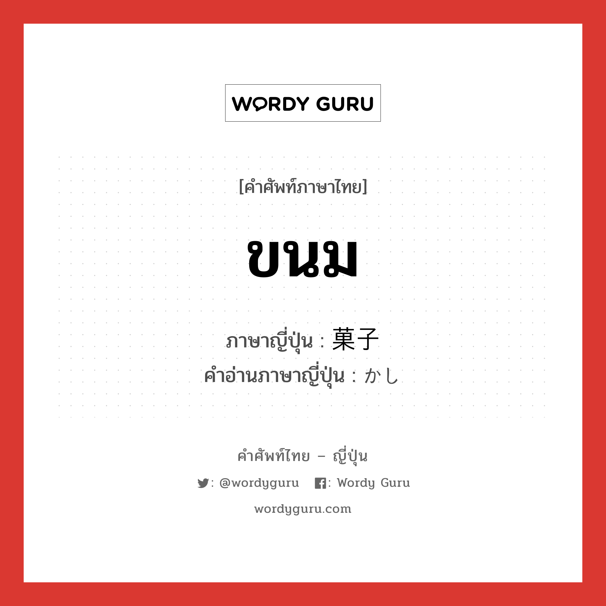 ขนม ภาษาญี่ปุ่นคืออะไร, คำศัพท์ภาษาไทย - ญี่ปุ่น ขนม ภาษาญี่ปุ่น 菓子 คำอ่านภาษาญี่ปุ่น かし หมวด n หมวด n