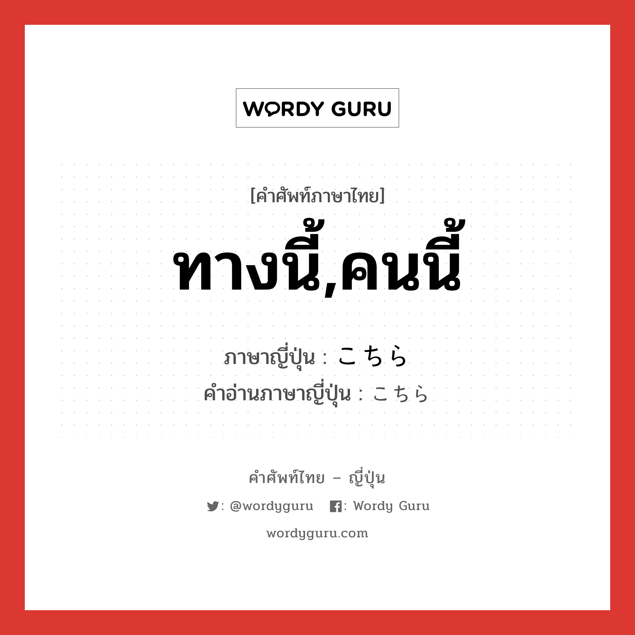 ทางนี้,คนนี้ ภาษาญี่ปุ่นคืออะไร, คำศัพท์ภาษาไทย - ญี่ปุ่น ทางนี้,คนนี้ ภาษาญี่ปุ่น こちら คำอ่านภาษาญี่ปุ่น こちら หมวด n หมวด n