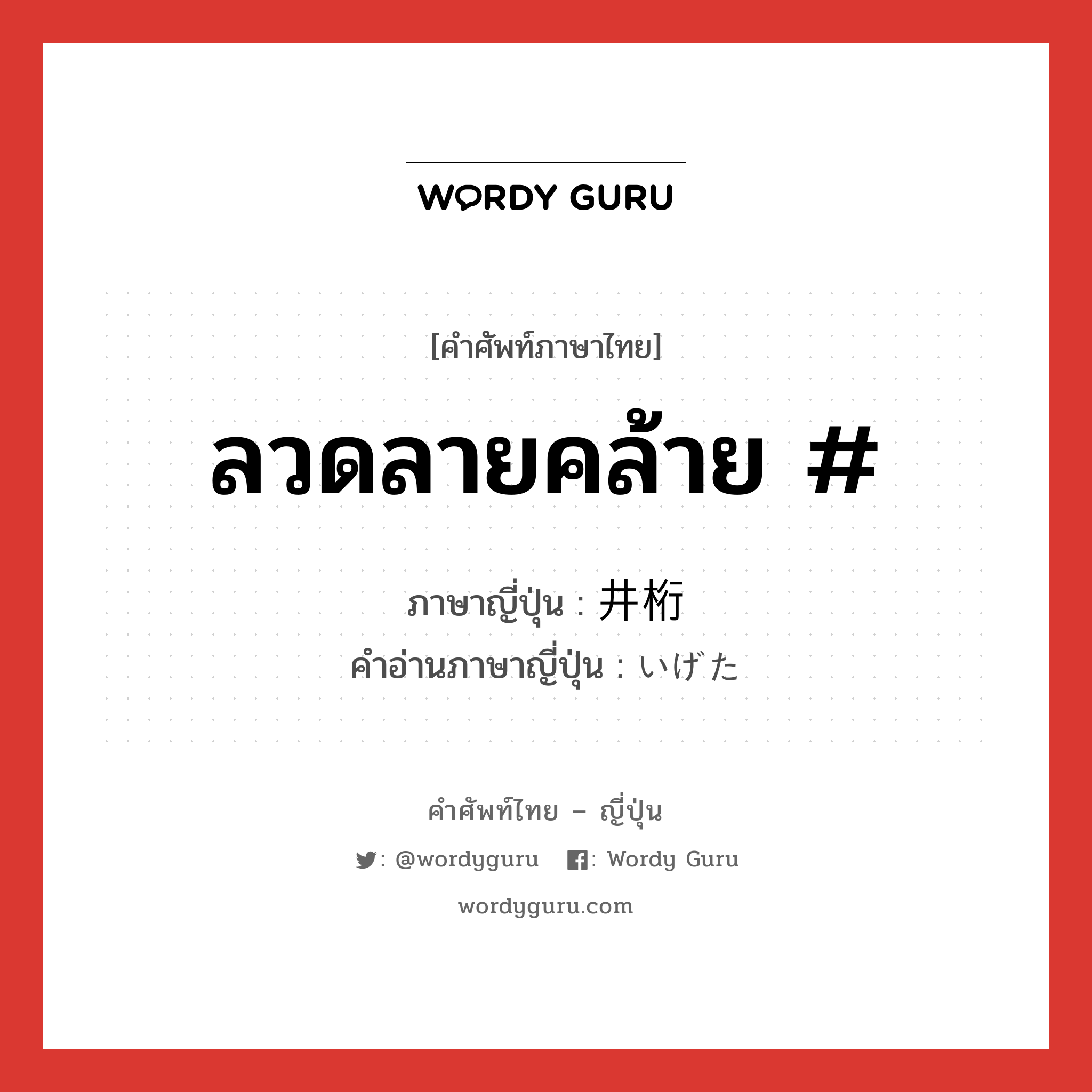 ลวดลายคล้าย # ภาษาญี่ปุ่นคืออะไร, คำศัพท์ภาษาไทย - ญี่ปุ่น ลวดลายคล้าย # ภาษาญี่ปุ่น 井桁 คำอ่านภาษาญี่ปุ่น いげた หมวด n หมวด n