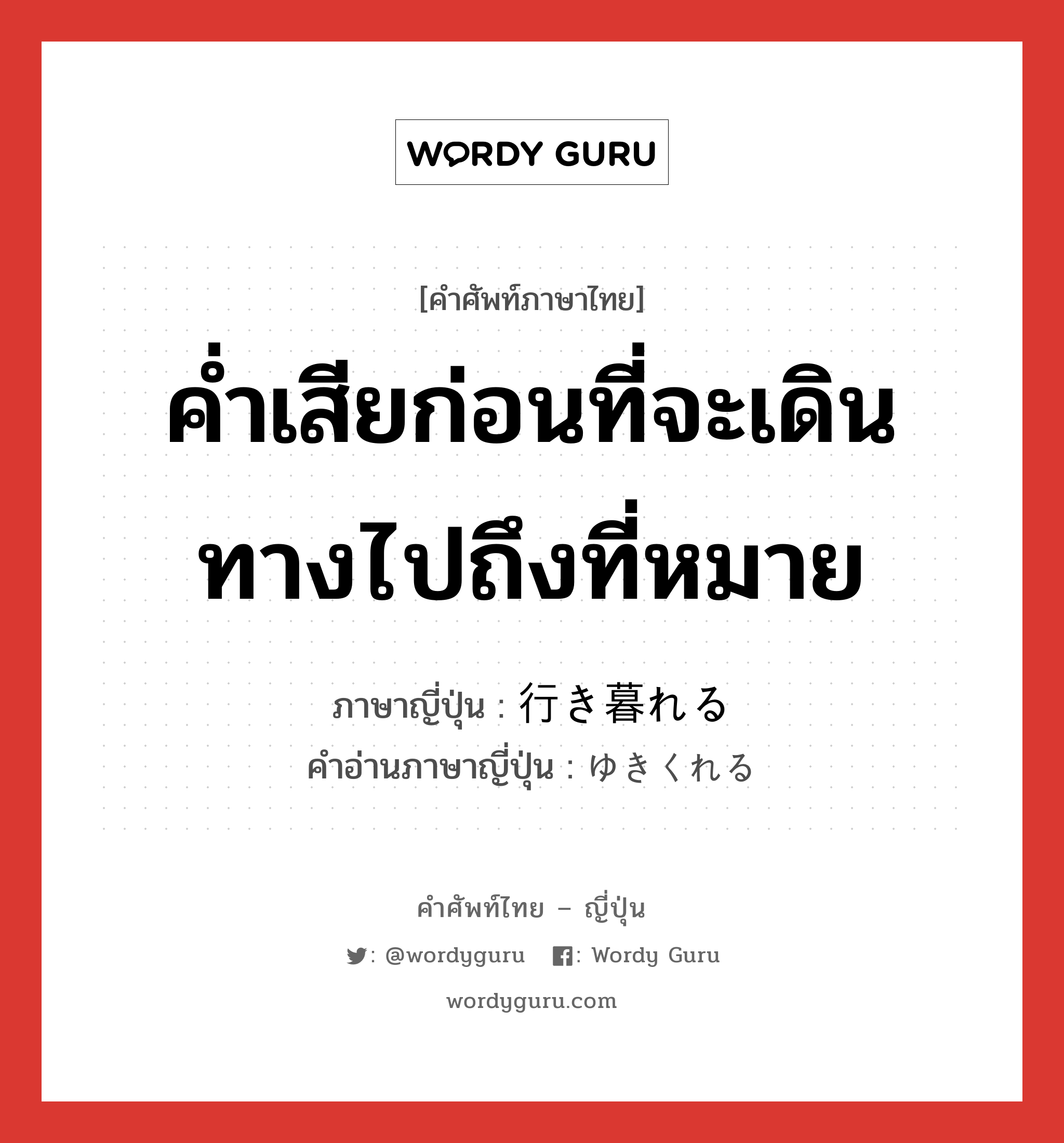 ค่ำเสียก่อนที่จะเดินทางไปถึงที่หมาย ภาษาญี่ปุ่นคืออะไร, คำศัพท์ภาษาไทย - ญี่ปุ่น ค่ำเสียก่อนที่จะเดินทางไปถึงที่หมาย ภาษาญี่ปุ่น 行き暮れる คำอ่านภาษาญี่ปุ่น ゆきくれる หมวด v1 หมวด v1