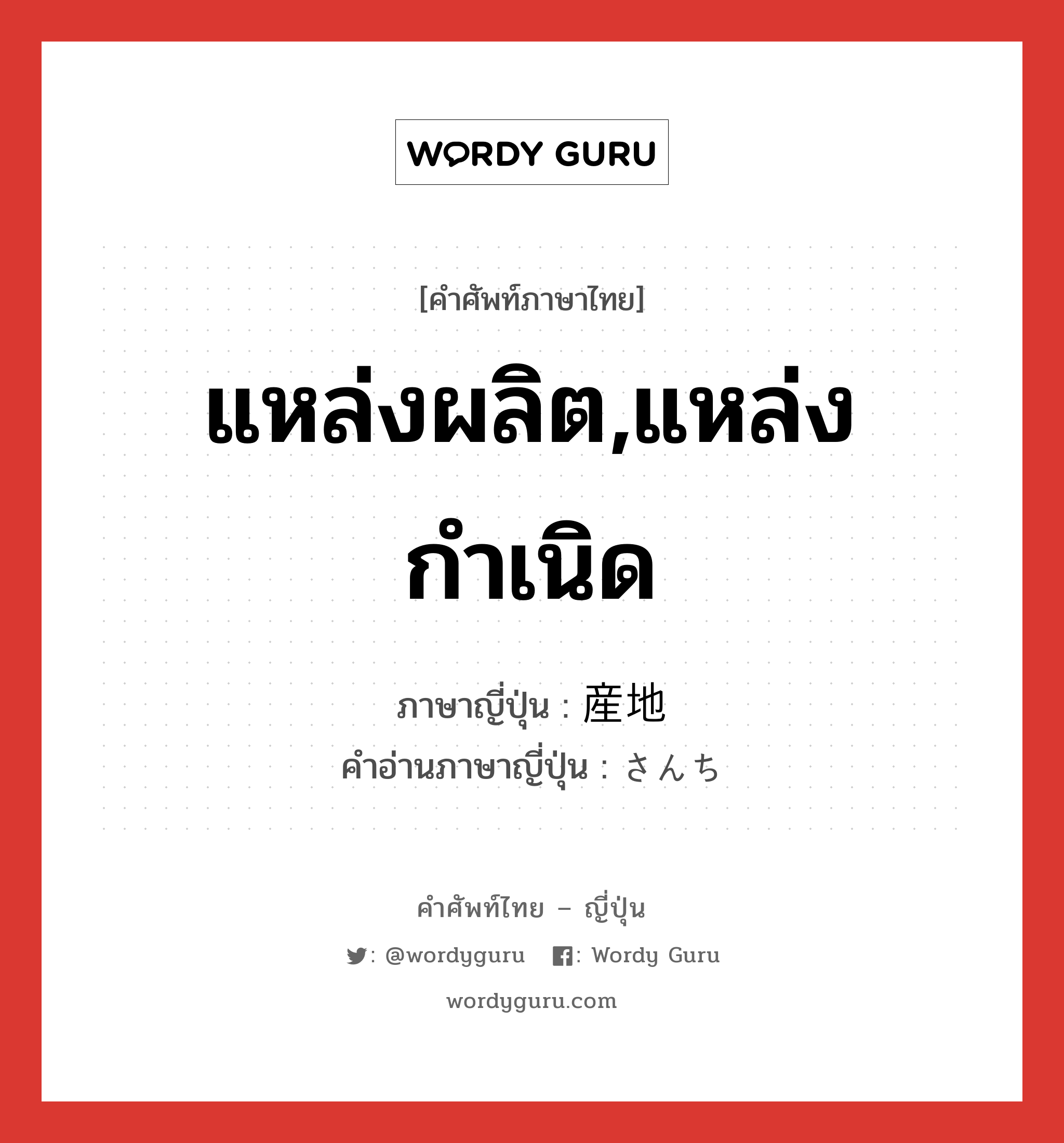 แหล่งผลิต,แหล่งกำเนิด ภาษาญี่ปุ่นคืออะไร, คำศัพท์ภาษาไทย - ญี่ปุ่น แหล่งผลิต,แหล่งกำเนิด ภาษาญี่ปุ่น 産地 คำอ่านภาษาญี่ปุ่น さんち หมวด n หมวด n