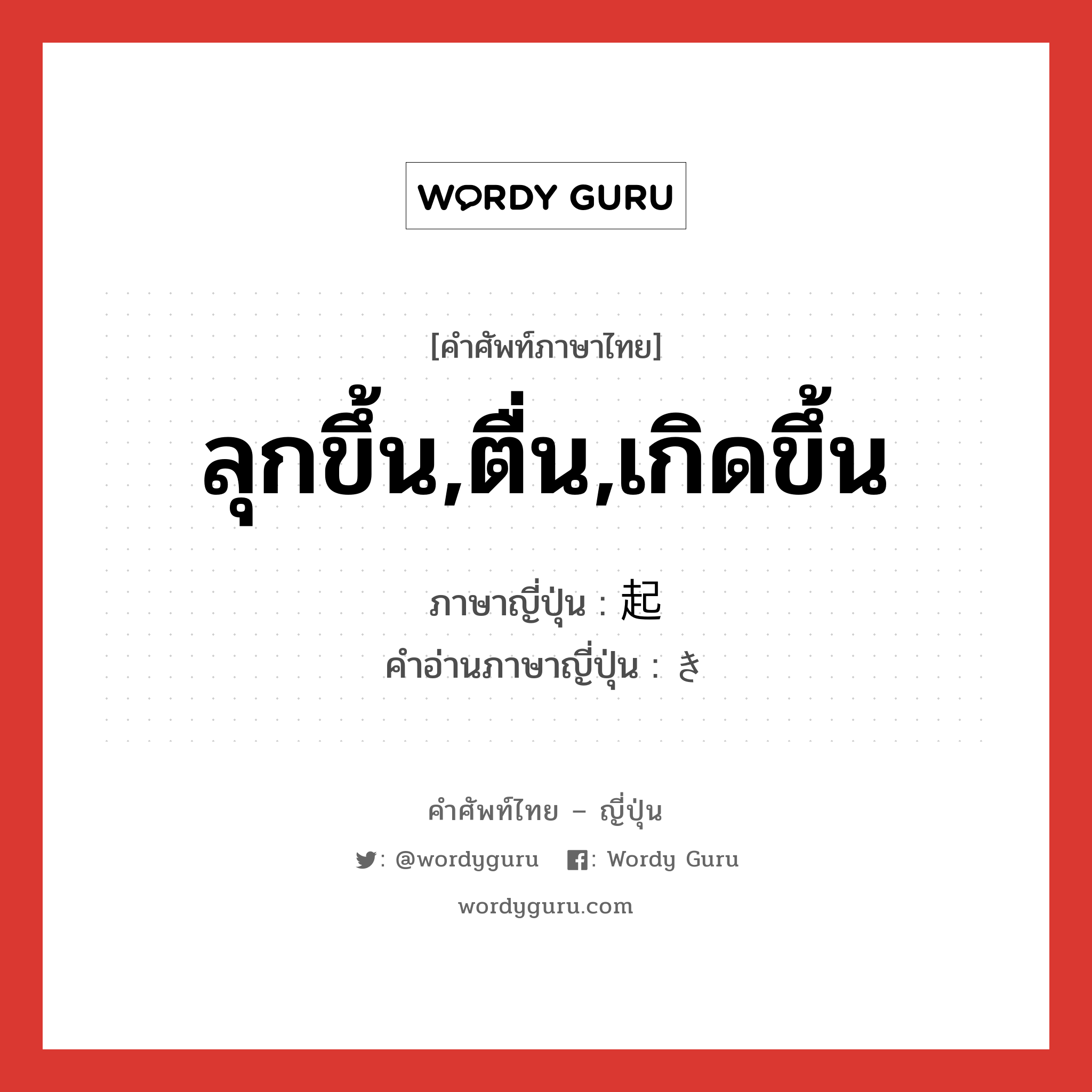 ลุกขึ้น,ตื่น,เกิดขึ้น ภาษาญี่ปุ่นคืออะไร, คำศัพท์ภาษาไทย - ญี่ปุ่น ลุกขึ้น,ตื่น,เกิดขึ้น ภาษาญี่ปุ่น 起 คำอ่านภาษาญี่ปุ่น き หมวด n หมวด n