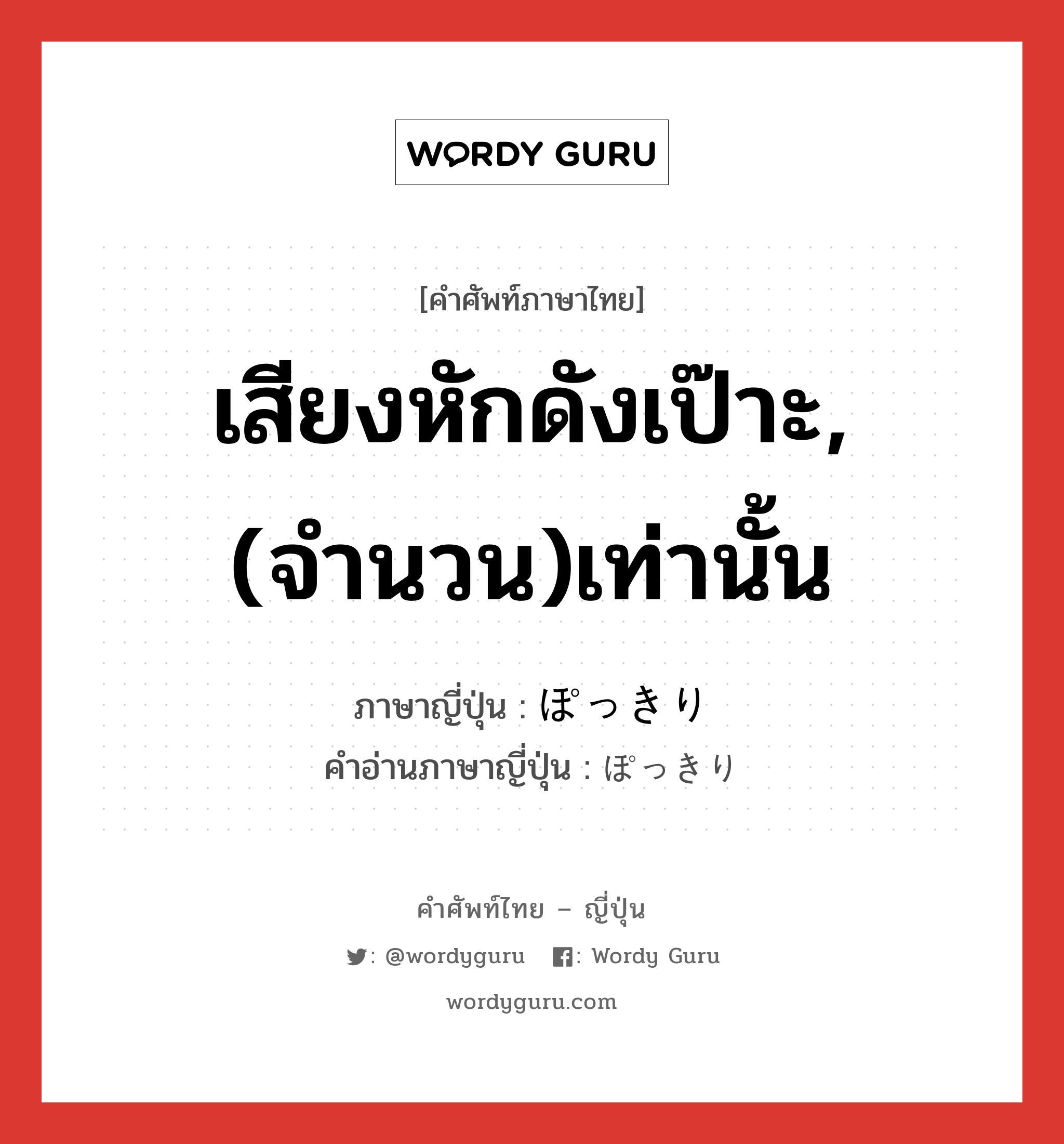 เสียงหักดังเป๊าะ,(จำนวน)เท่านั้น ภาษาญี่ปุ่นคืออะไร, คำศัพท์ภาษาไทย - ญี่ปุ่น เสียงหักดังเป๊าะ,(จำนวน)เท่านั้น ภาษาญี่ปุ่น ぽっきり คำอ่านภาษาญี่ปุ่น ぽっきり หมวด adv หมวด adv