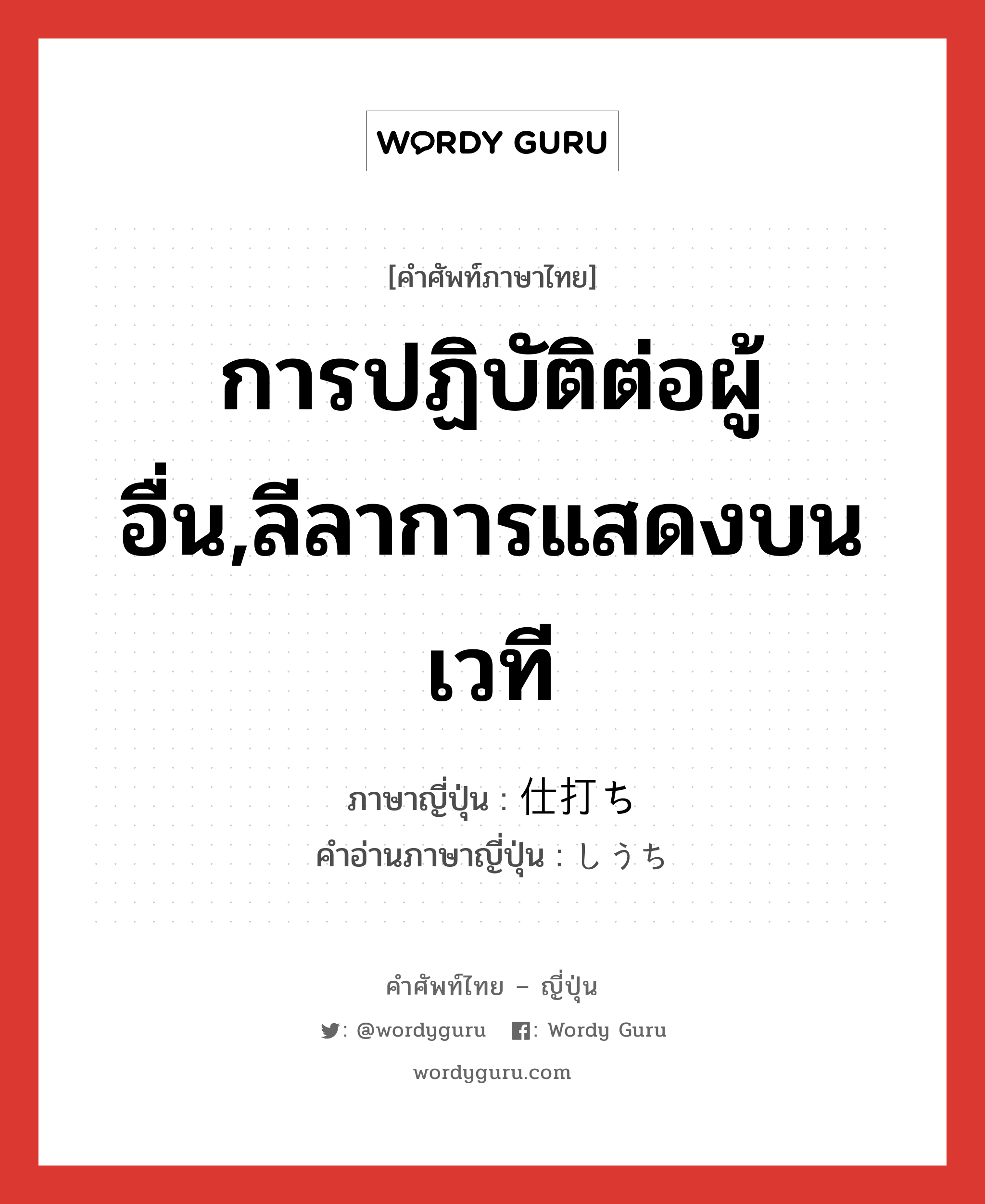 การปฏิบัติต่อผู้อื่น,ลีลาการแสดงบนเวที ภาษาญี่ปุ่นคืออะไร, คำศัพท์ภาษาไทย - ญี่ปุ่น การปฏิบัติต่อผู้อื่น,ลีลาการแสดงบนเวที ภาษาญี่ปุ่น 仕打ち คำอ่านภาษาญี่ปุ่น しうち หมวด n หมวด n