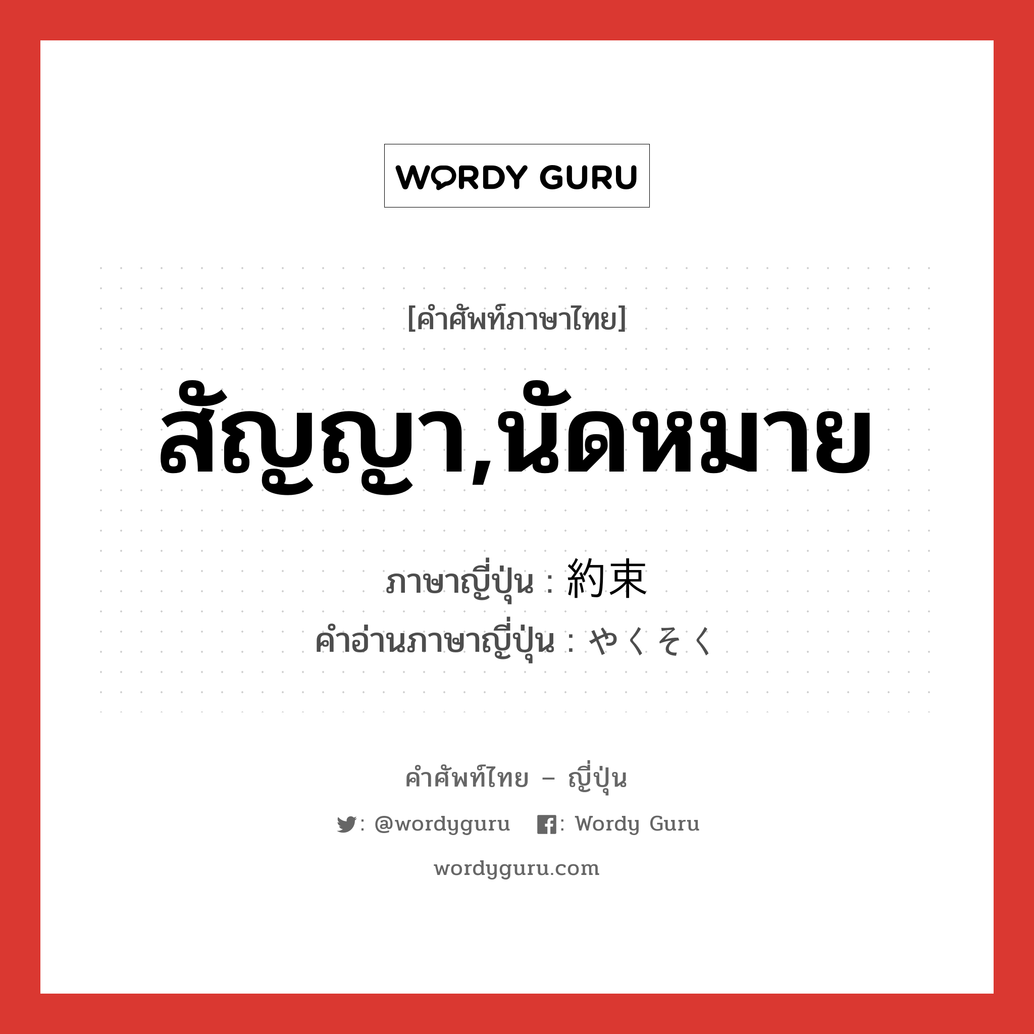 สัญญา,นัดหมาย ภาษาญี่ปุ่นคืออะไร, คำศัพท์ภาษาไทย - ญี่ปุ่น สัญญา,นัดหมาย ภาษาญี่ปุ่น 約束 คำอ่านภาษาญี่ปุ่น やくそく หมวด n หมวด n