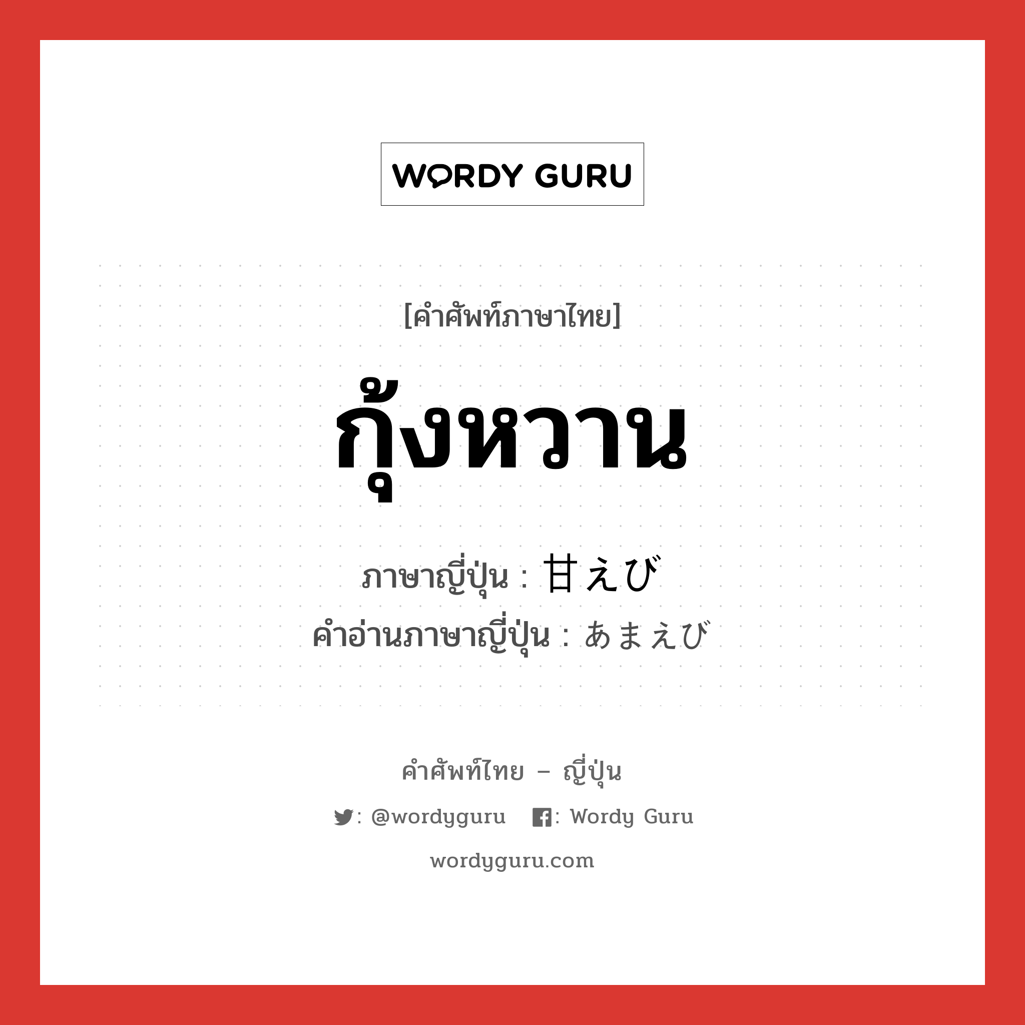 กุ้งหวาน ภาษาญี่ปุ่นคืออะไร, คำศัพท์ภาษาไทย - ญี่ปุ่น กุ้งหวาน ภาษาญี่ปุ่น 甘えび คำอ่านภาษาญี่ปุ่น あまえび หมวด n หมวด n