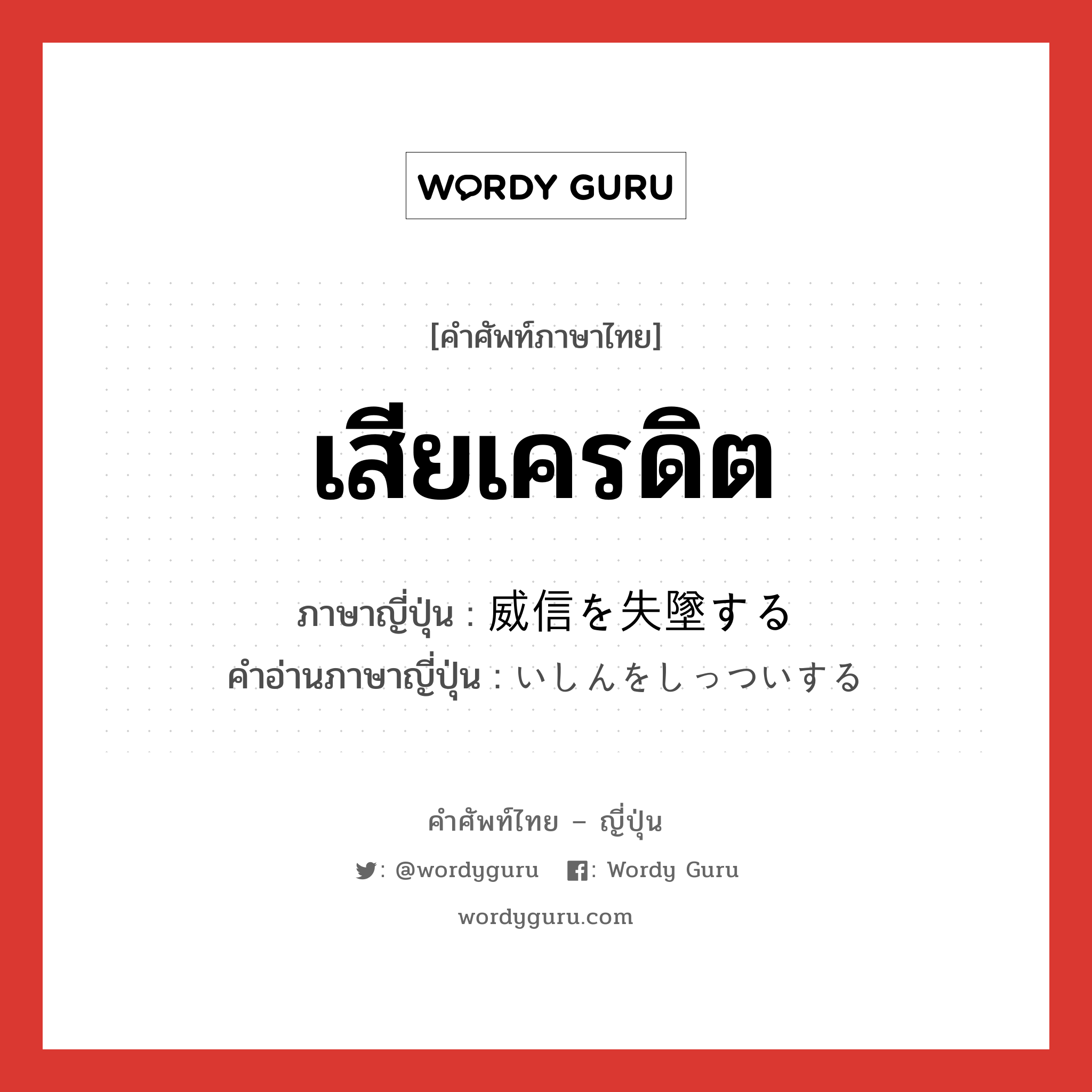 เสียเครดิต ภาษาญี่ปุ่นคืออะไร, คำศัพท์ภาษาไทย - ญี่ปุ่น เสียเครดิต ภาษาญี่ปุ่น 威信を失墜する คำอ่านภาษาญี่ปุ่น いしんをしっついする หมวด v หมวด v