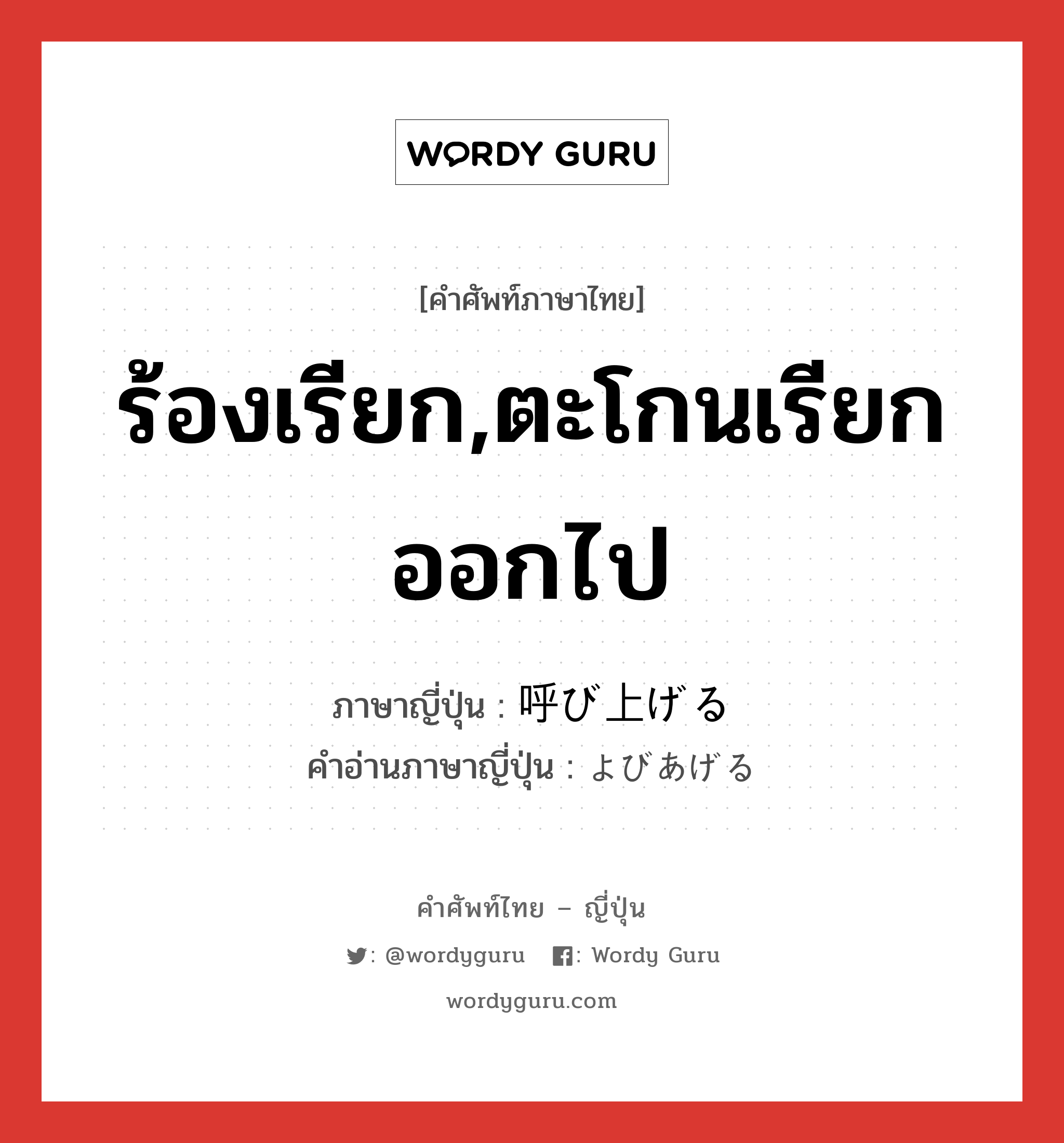 ร้องเรียก,ตะโกนเรียกออกไป ภาษาญี่ปุ่นคืออะไร, คำศัพท์ภาษาไทย - ญี่ปุ่น ร้องเรียก,ตะโกนเรียกออกไป ภาษาญี่ปุ่น 呼び上げる คำอ่านภาษาญี่ปุ่น よびあげる หมวด v1 หมวด v1