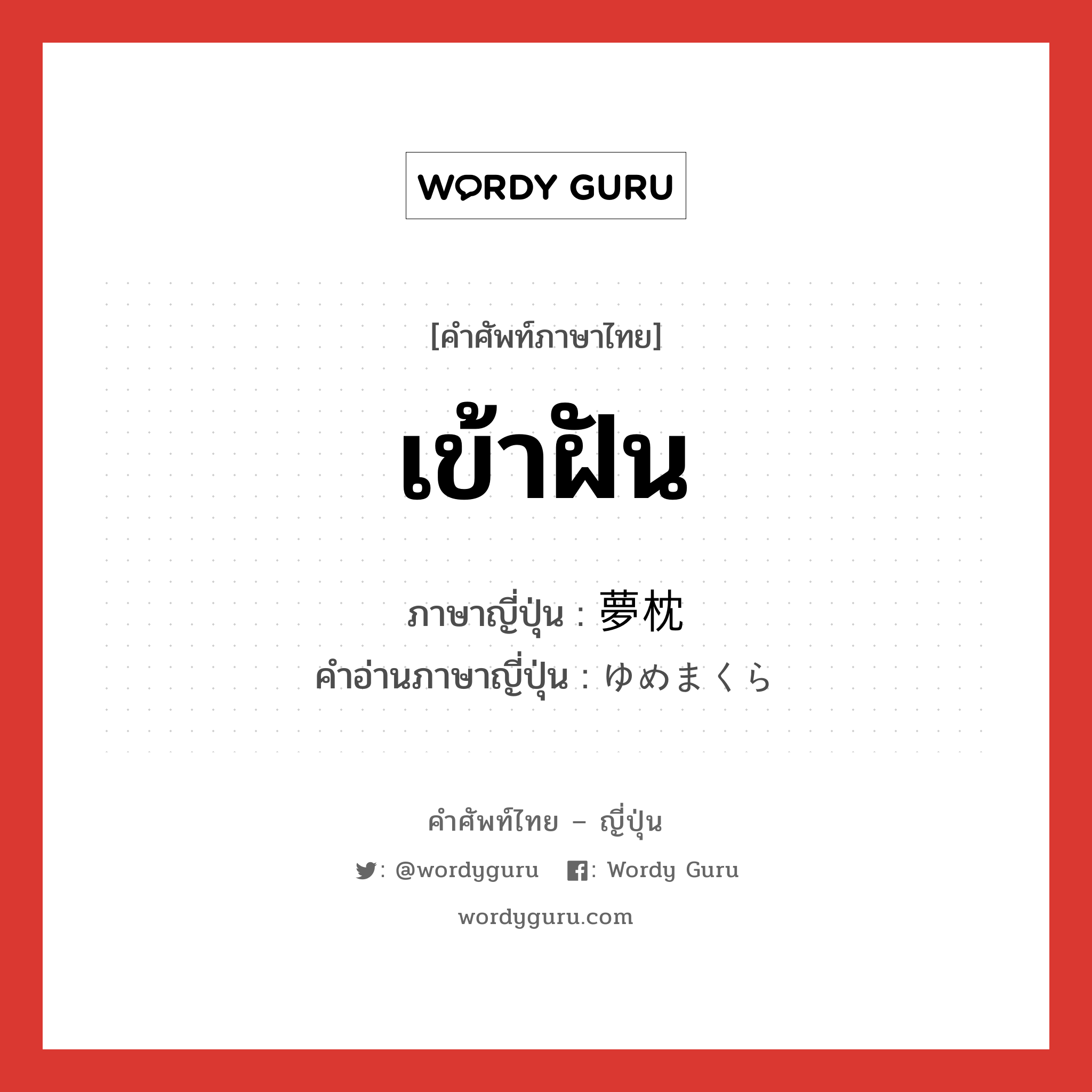 เข้าฝัน ภาษาญี่ปุ่นคืออะไร, คำศัพท์ภาษาไทย - ญี่ปุ่น เข้าฝัน ภาษาญี่ปุ่น 夢枕 คำอ่านภาษาญี่ปุ่น ゆめまくら หมวด n หมวด n