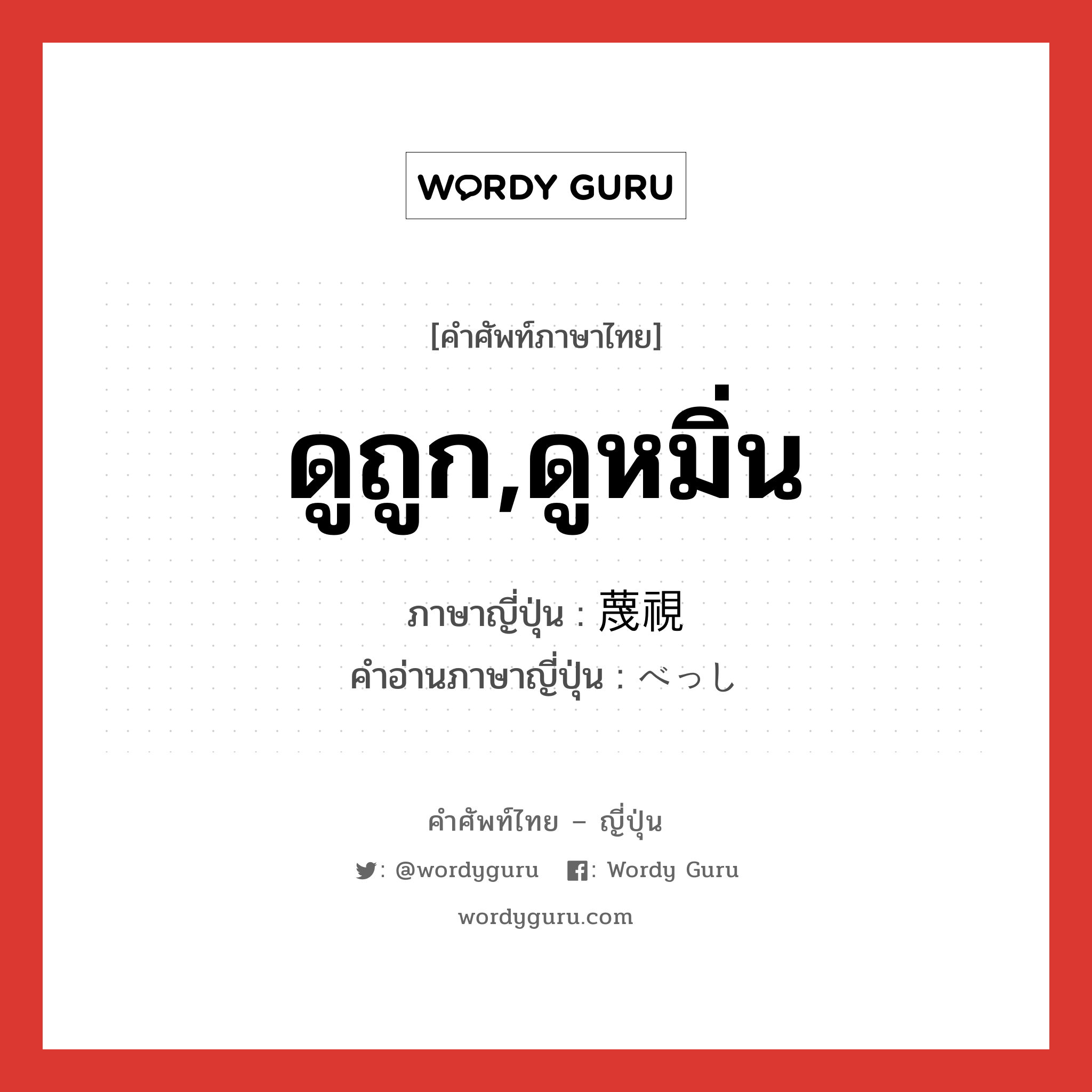 ดูถูก,ดูหมิ่น ภาษาญี่ปุ่นคืออะไร, คำศัพท์ภาษาไทย - ญี่ปุ่น ดูถูก,ดูหมิ่น ภาษาญี่ปุ่น 蔑視 คำอ่านภาษาญี่ปุ่น べっし หมวด n หมวด n