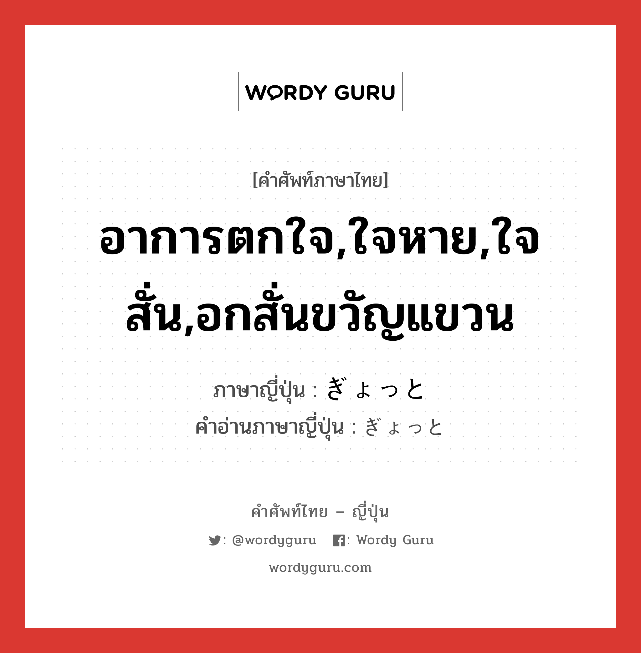 อาการตกใจ,ใจหาย,ใจสั่น,อกสั่นขวัญแขวน ภาษาญี่ปุ่นคืออะไร, คำศัพท์ภาษาไทย - ญี่ปุ่น อาการตกใจ,ใจหาย,ใจสั่น,อกสั่นขวัญแขวน ภาษาญี่ปุ่น ぎょっと คำอ่านภาษาญี่ปุ่น ぎょっと หมวด adv หมวด adv