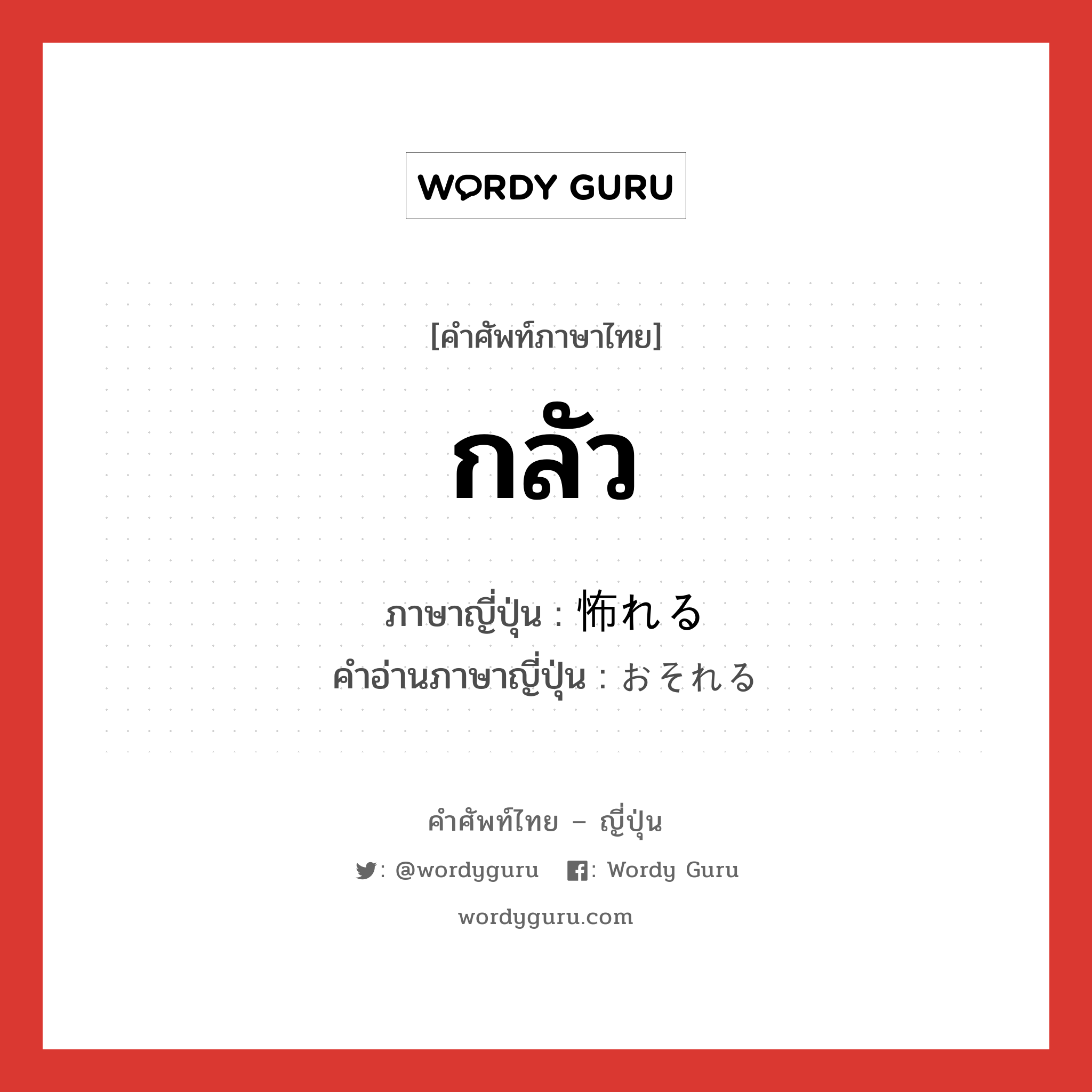 กลัว ภาษาญี่ปุ่นคืออะไร, คำศัพท์ภาษาไทย - ญี่ปุ่น กลัว ภาษาญี่ปุ่น 怖れる คำอ่านภาษาญี่ปุ่น おそれる หมวด v1 หมวด v1