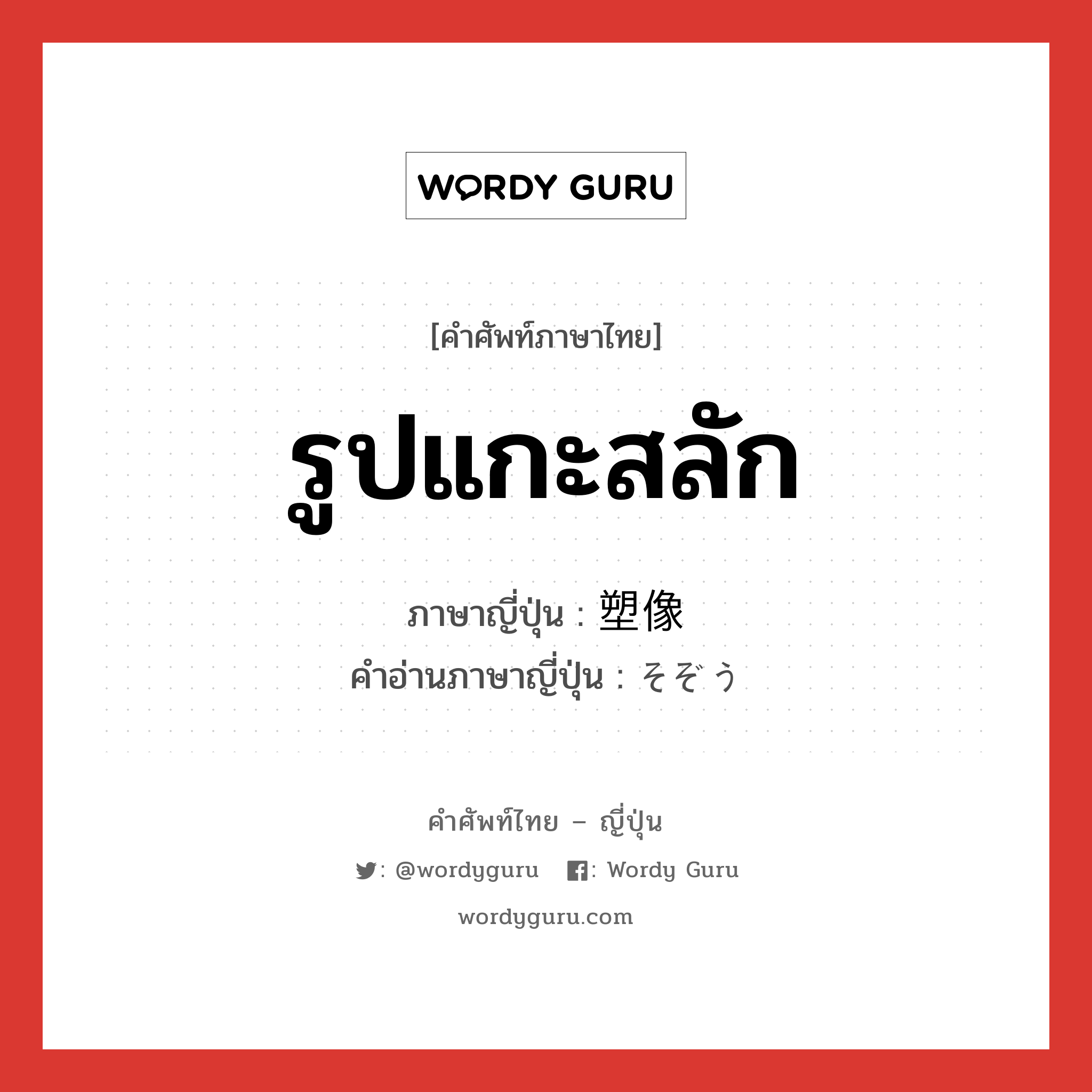 รูปแกะสลัก ภาษาญี่ปุ่นคืออะไร, คำศัพท์ภาษาไทย - ญี่ปุ่น รูปแกะสลัก ภาษาญี่ปุ่น 塑像 คำอ่านภาษาญี่ปุ่น そぞう หมวด n หมวด n