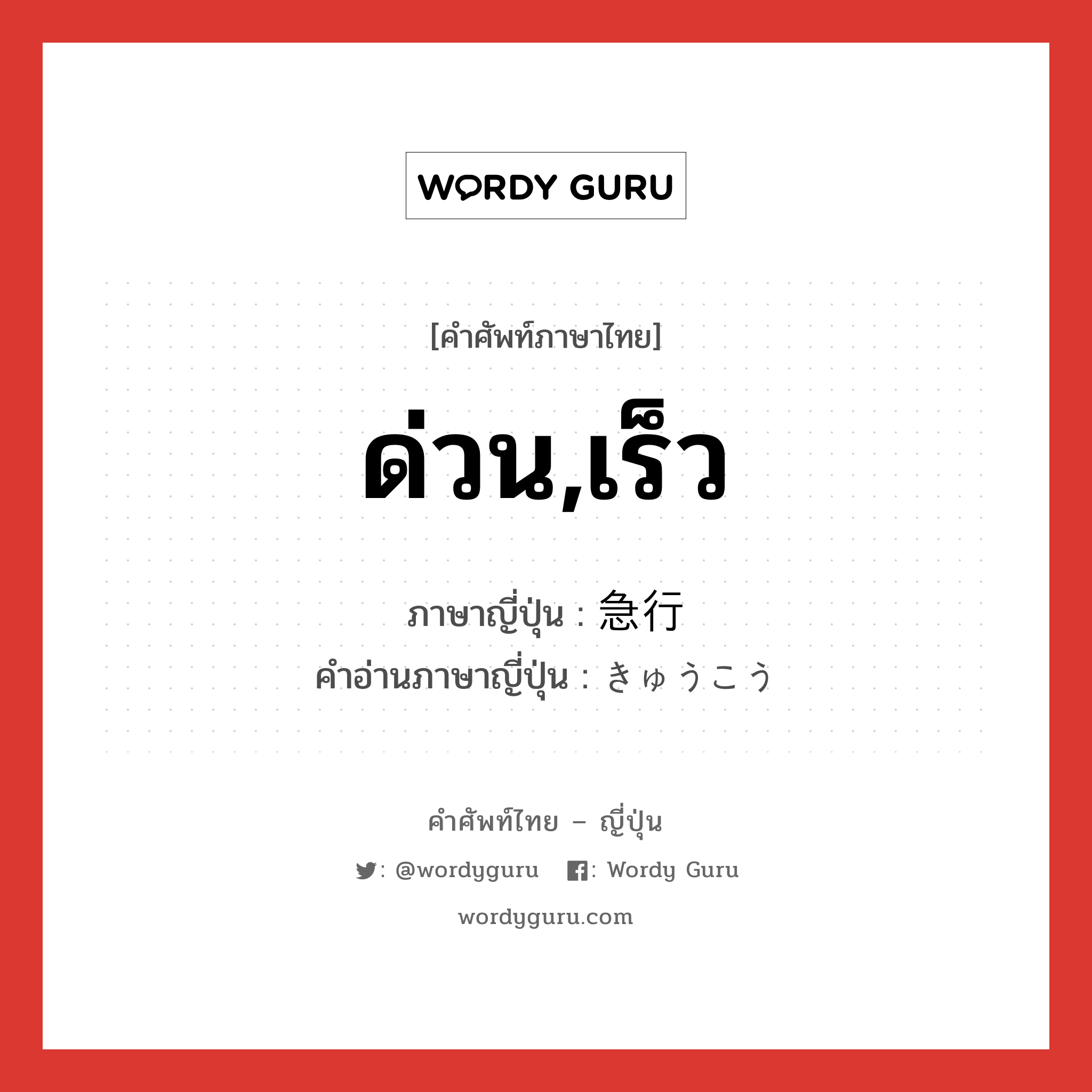 ด่วน,เร็ว ภาษาญี่ปุ่นคืออะไร, คำศัพท์ภาษาไทย - ญี่ปุ่น ด่วน,เร็ว ภาษาญี่ปุ่น 急行 คำอ่านภาษาญี่ปุ่น きゅうこう หมวด n หมวด n