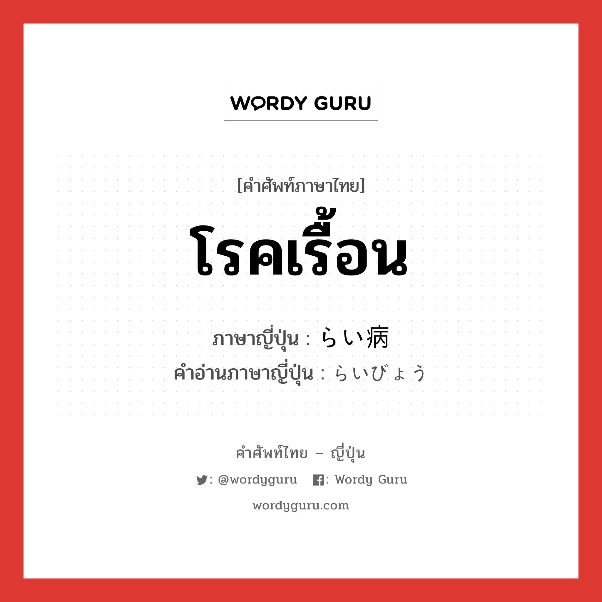 โรคเรื้อน ภาษาญี่ปุ่นคืออะไร, คำศัพท์ภาษาไทย - ญี่ปุ่น โรคเรื้อน ภาษาญี่ปุ่น らい病 คำอ่านภาษาญี่ปุ่น らいびょう หมวด n หมวด n