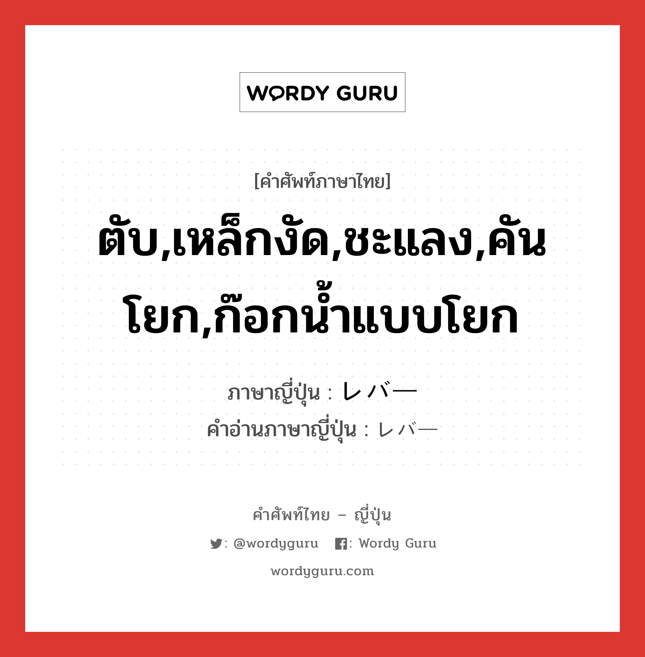 ตับ,เหล็กงัด,ชะแลง,คันโยก,ก๊อกน้ำแบบโยก ภาษาญี่ปุ่นคืออะไร, คำศัพท์ภาษาไทย - ญี่ปุ่น ตับ,เหล็กงัด,ชะแลง,คันโยก,ก๊อกน้ำแบบโยก ภาษาญี่ปุ่น レバー คำอ่านภาษาญี่ปุ่น レバー หมวด n หมวด n