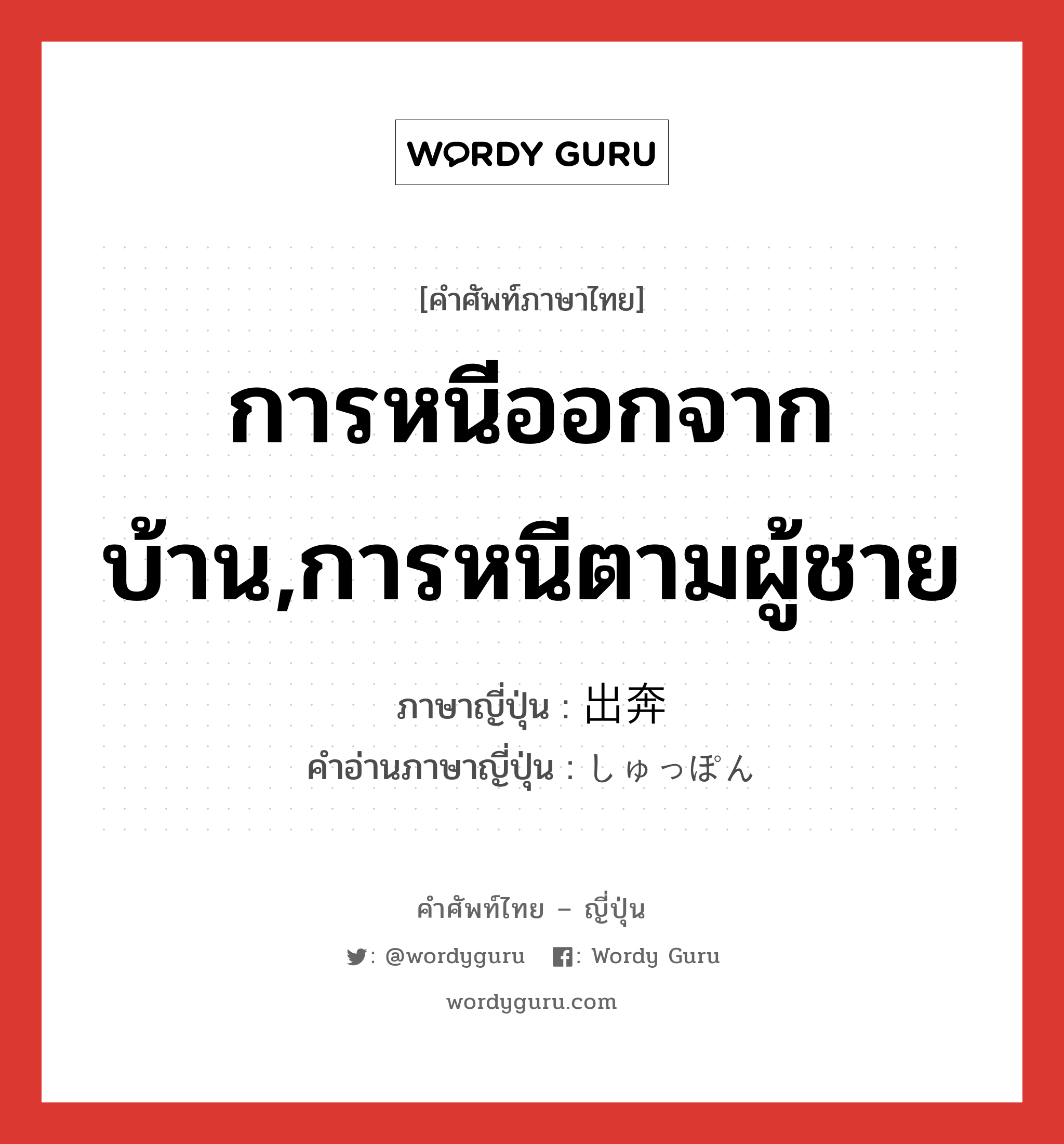 การหนีออกจากบ้าน,การหนีตามผู้ชาย ภาษาญี่ปุ่นคืออะไร, คำศัพท์ภาษาไทย - ญี่ปุ่น การหนีออกจากบ้าน,การหนีตามผู้ชาย ภาษาญี่ปุ่น 出奔 คำอ่านภาษาญี่ปุ่น しゅっぽん หมวด n หมวด n