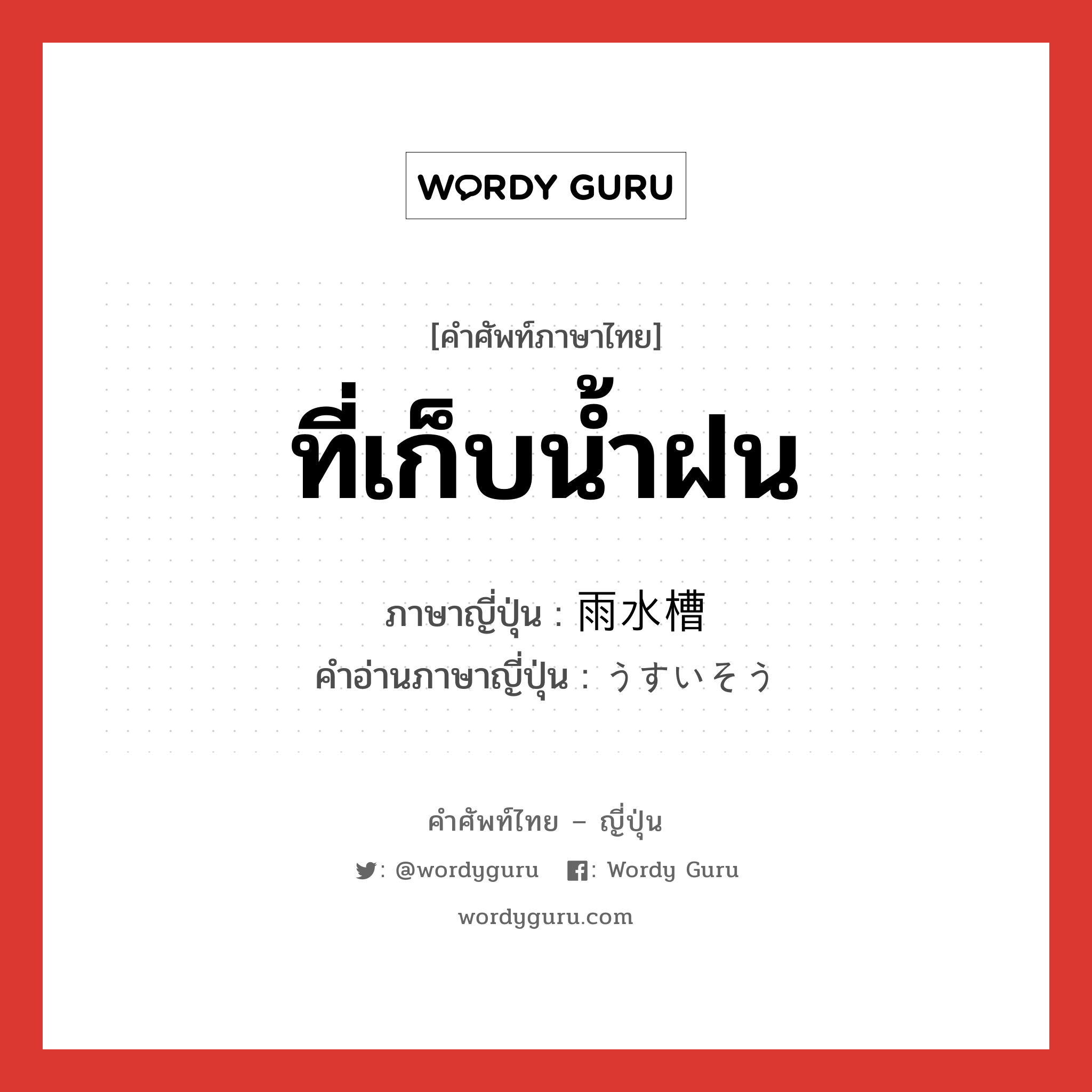 ที่เก็บน้ำฝน ภาษาญี่ปุ่นคืออะไร, คำศัพท์ภาษาไทย - ญี่ปุ่น ที่เก็บน้ำฝน ภาษาญี่ปุ่น 雨水槽 คำอ่านภาษาญี่ปุ่น うすいそう หมวด n หมวด n