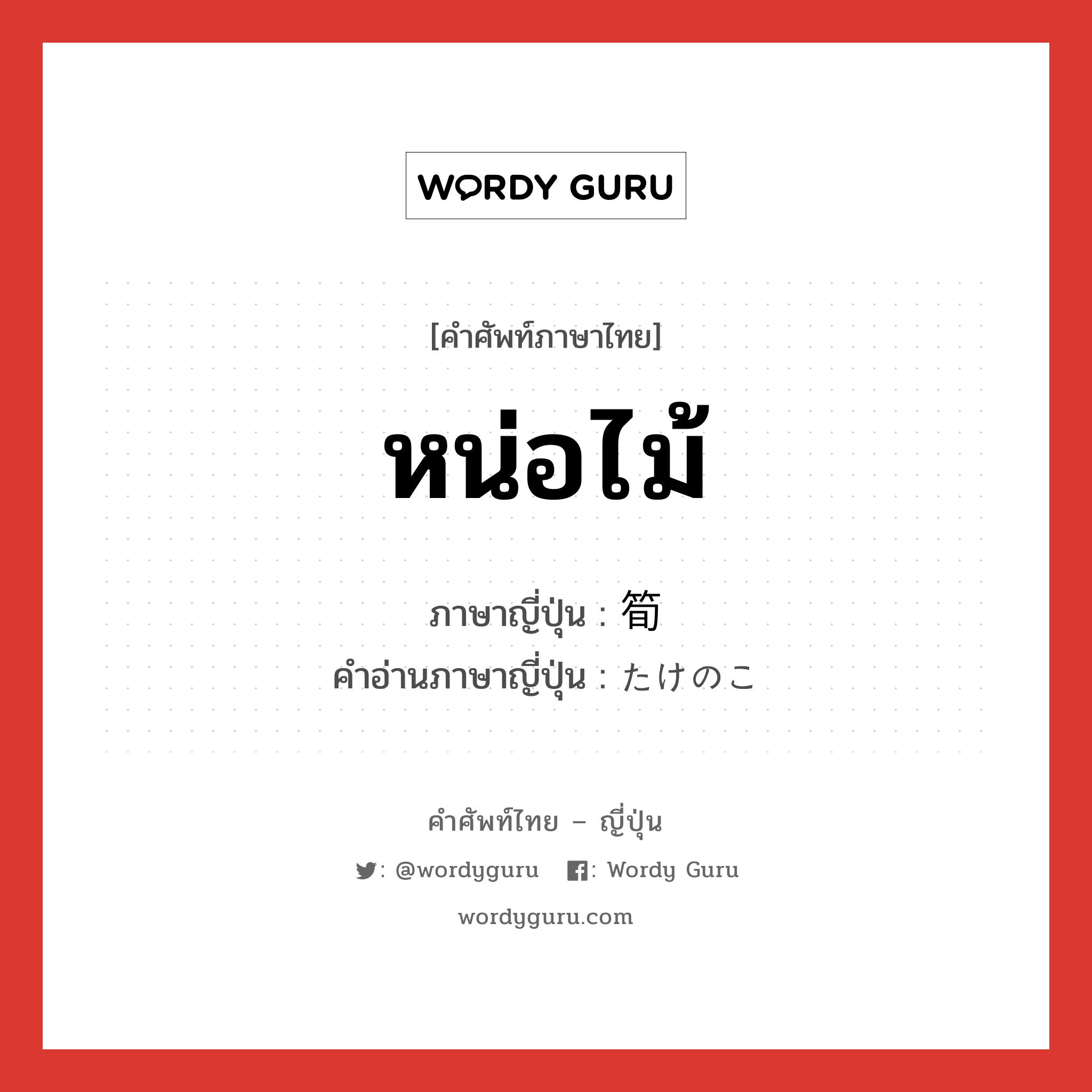 หน่อไม้ ภาษาญี่ปุ่นคืออะไร, คำศัพท์ภาษาไทย - ญี่ปุ่น หน่อไม้ ภาษาญี่ปุ่น 筍 คำอ่านภาษาญี่ปุ่น たけのこ หมวด n หมวด n