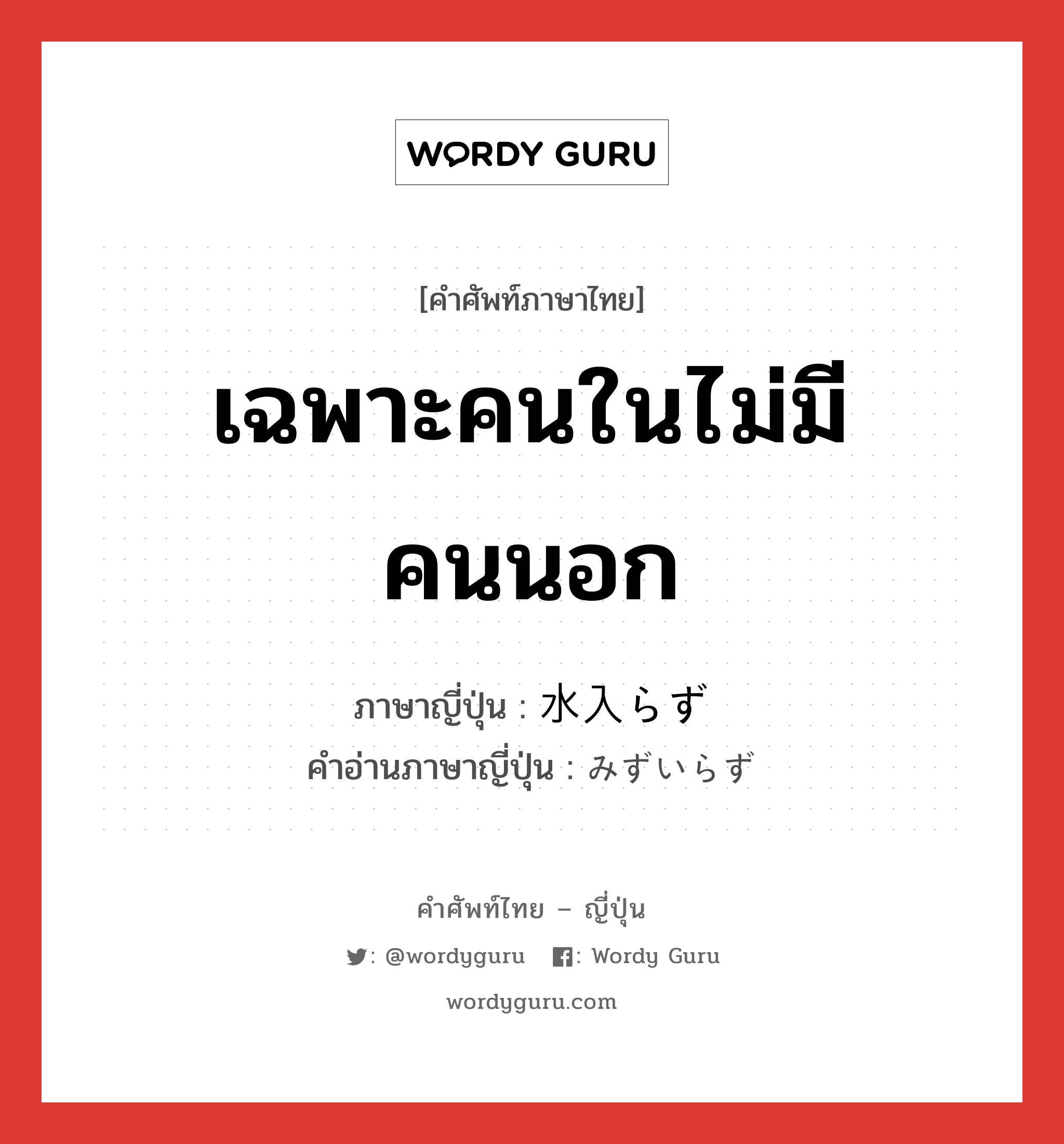 เฉพาะคนในไม่มีคนนอก ภาษาญี่ปุ่นคืออะไร, คำศัพท์ภาษาไทย - ญี่ปุ่น เฉพาะคนในไม่มีคนนอก ภาษาญี่ปุ่น 水入らず คำอ่านภาษาญี่ปุ่น みずいらず หมวด n หมวด n