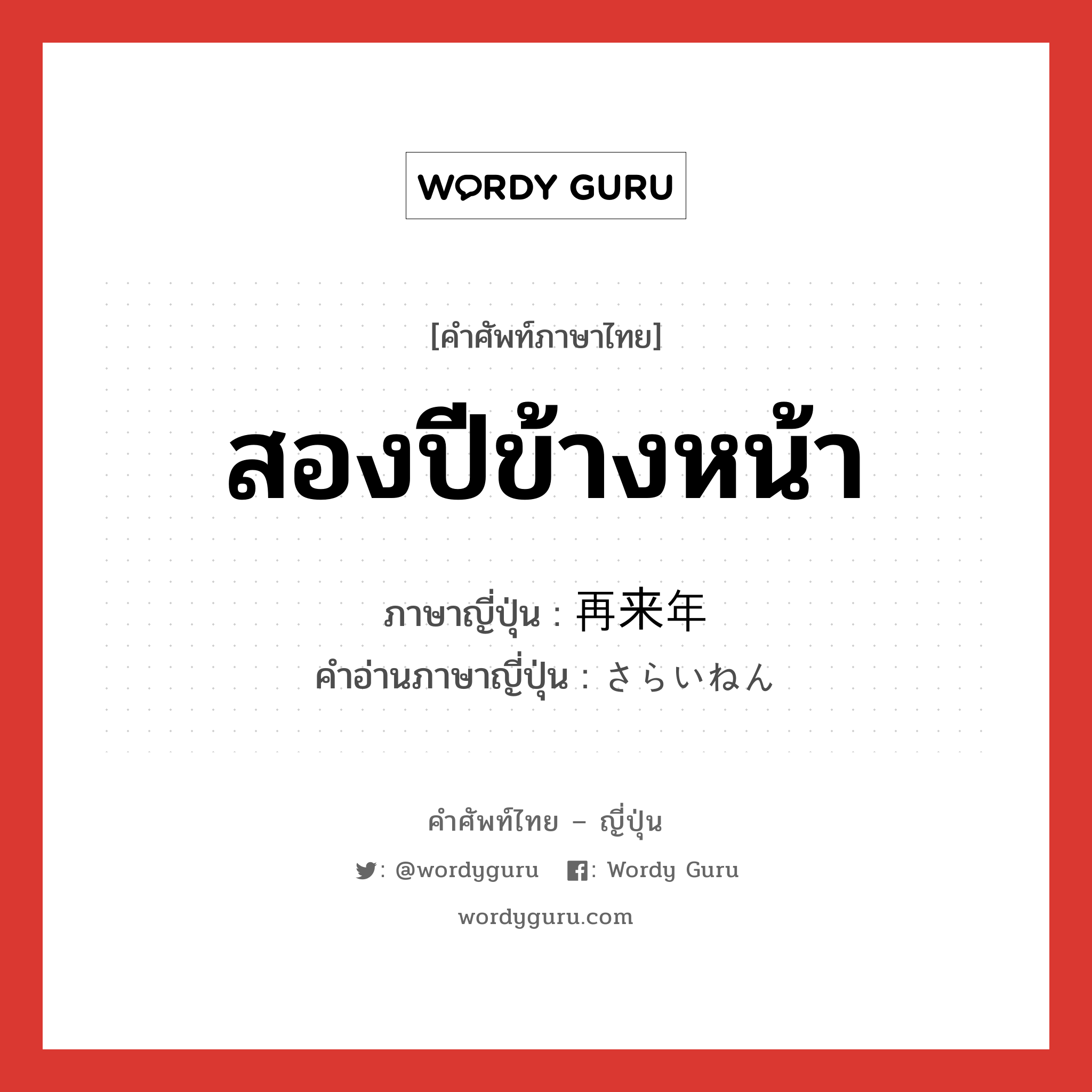 สองปีข้างหน้า ภาษาญี่ปุ่นคืออะไร, คำศัพท์ภาษาไทย - ญี่ปุ่น สองปีข้างหน้า ภาษาญี่ปุ่น 再来年 คำอ่านภาษาญี่ปุ่น さらいねん หมวด n-adv หมวด n-adv