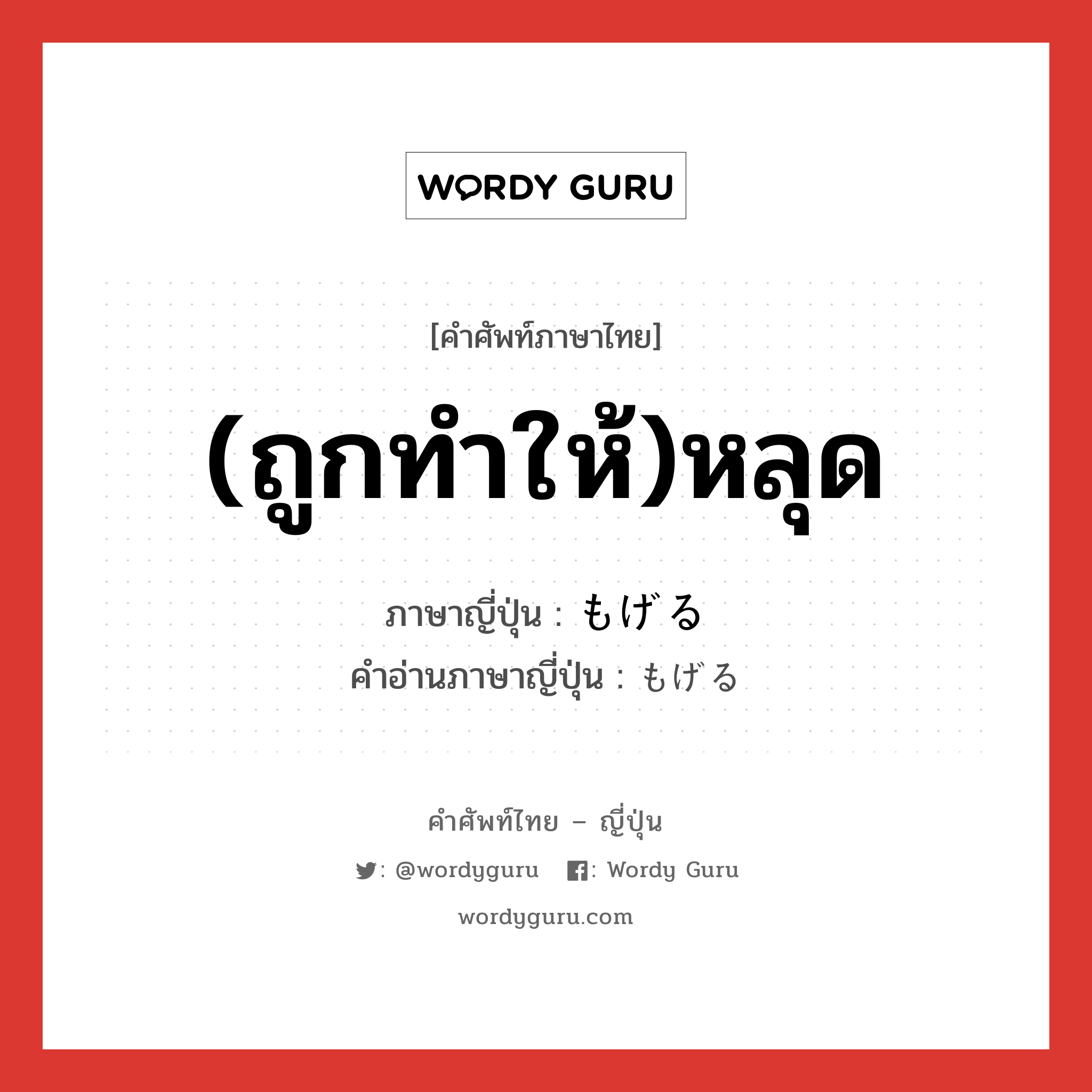 (ถูกทำให้)หลุด ภาษาญี่ปุ่นคืออะไร, คำศัพท์ภาษาไทย - ญี่ปุ่น (ถูกทำให้)หลุด ภาษาญี่ปุ่น もげる คำอ่านภาษาญี่ปุ่น もげる หมวด v1 หมวด v1