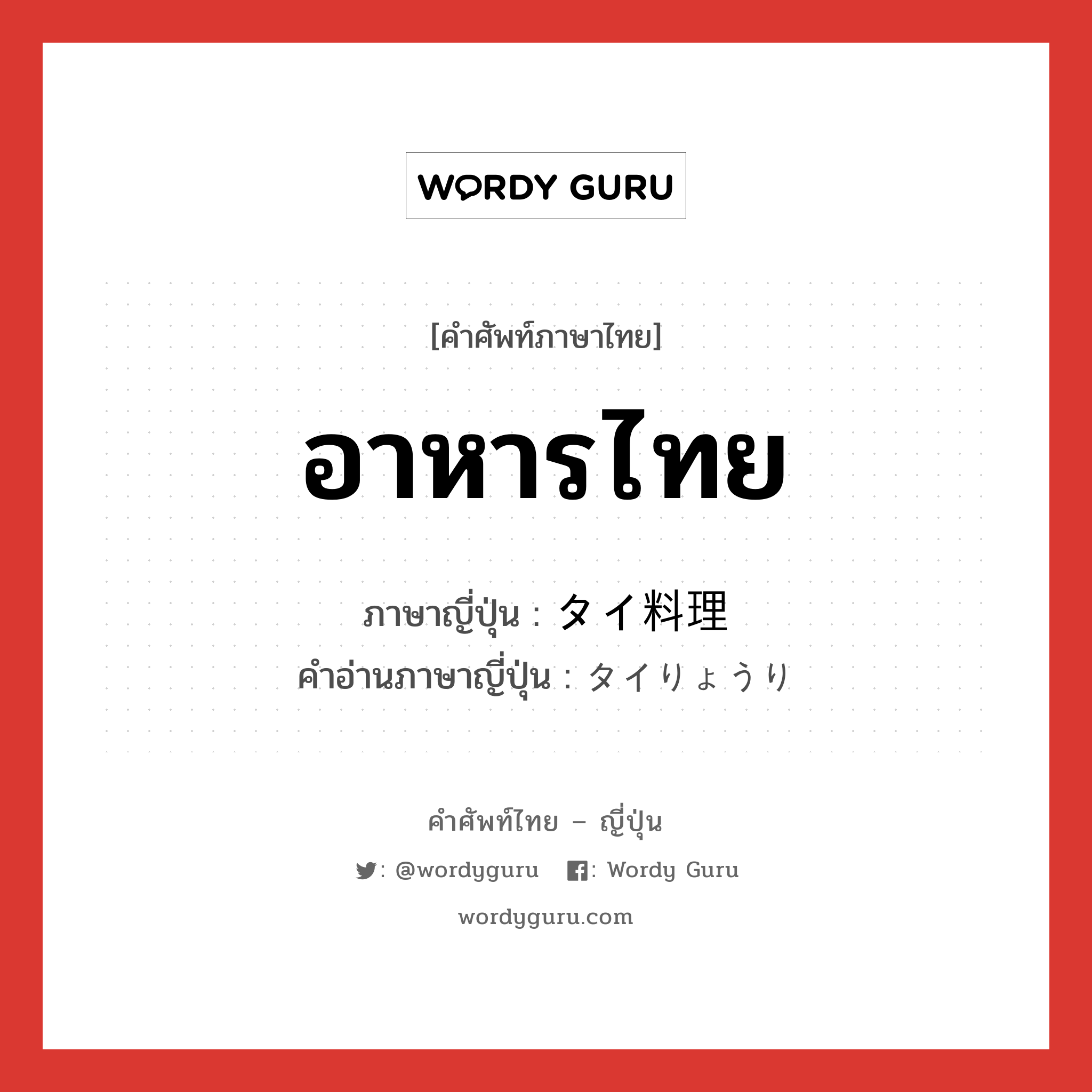 อาหารไทย ภาษาญี่ปุ่นคืออะไร, คำศัพท์ภาษาไทย - ญี่ปุ่น อาหารไทย ภาษาญี่ปุ่น タイ料理 คำอ่านภาษาญี่ปุ่น タイりょうり หมวด n หมวด n