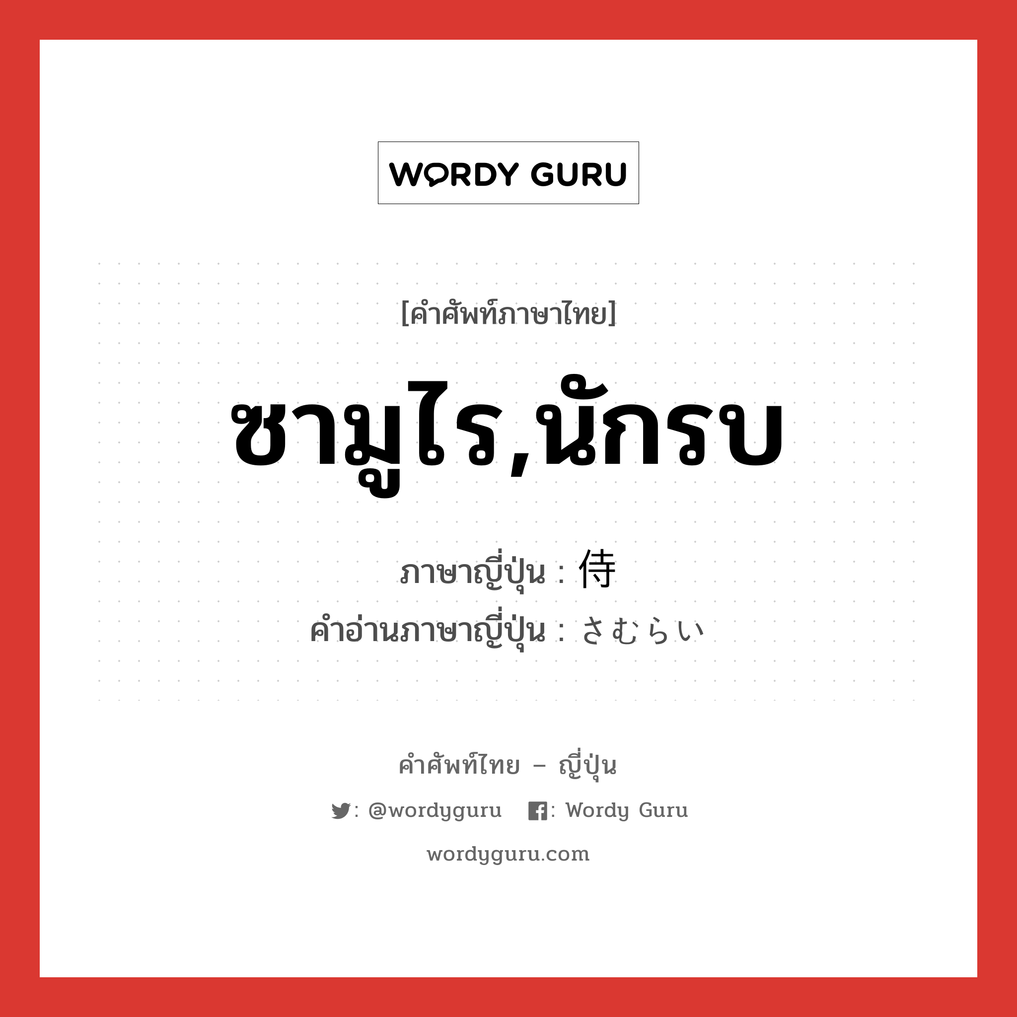 ซามูไร,นักรบ ภาษาญี่ปุ่นคืออะไร, คำศัพท์ภาษาไทย - ญี่ปุ่น ซามูไร,นักรบ ภาษาญี่ปุ่น 侍 คำอ่านภาษาญี่ปุ่น さむらい หมวด n หมวด n