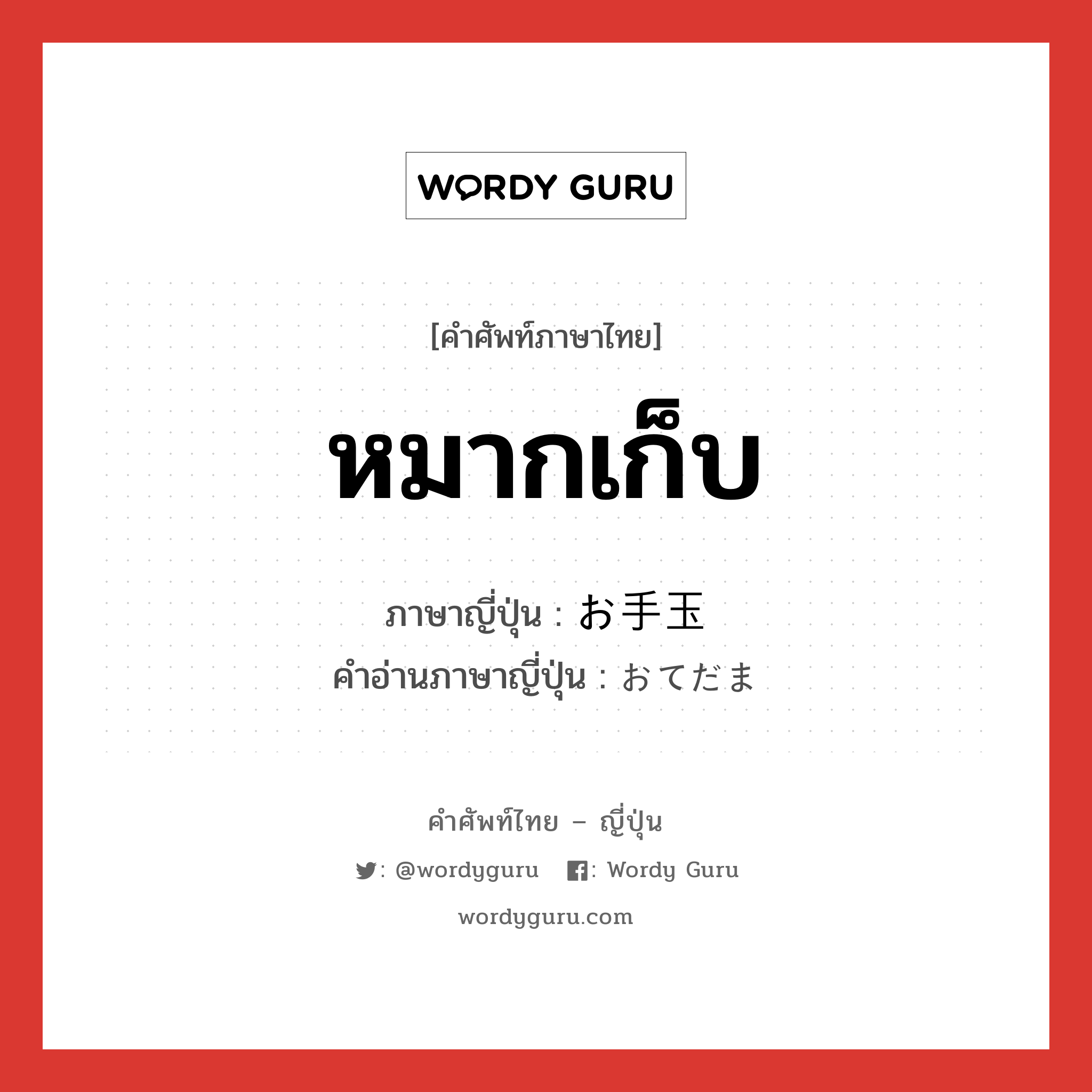 หมากเก็บ ภาษาญี่ปุ่นคืออะไร, คำศัพท์ภาษาไทย - ญี่ปุ่น หมากเก็บ ภาษาญี่ปุ่น お手玉 คำอ่านภาษาญี่ปุ่น おてだま หมวด n หมวด n