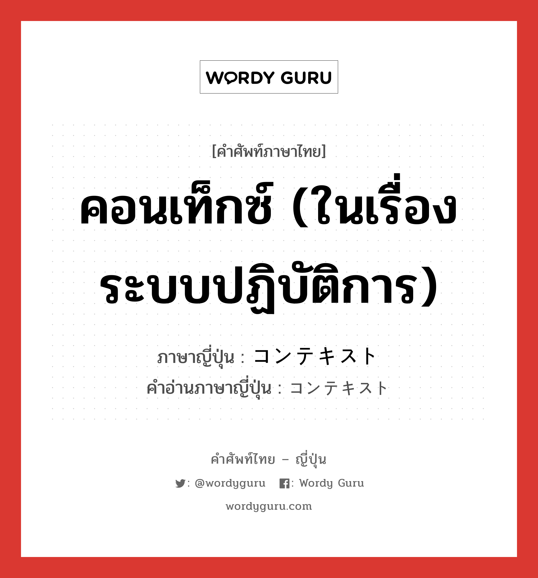 คอนเท็กซ์ (ในเรื่องระบบปฏิบัติการ) ภาษาญี่ปุ่นคืออะไร, คำศัพท์ภาษาไทย - ญี่ปุ่น คอนเท็กซ์ (ในเรื่องระบบปฏิบัติการ) ภาษาญี่ปุ่น コンテキスト คำอ่านภาษาญี่ปุ่น コンテキスト หมวด n หมวด n