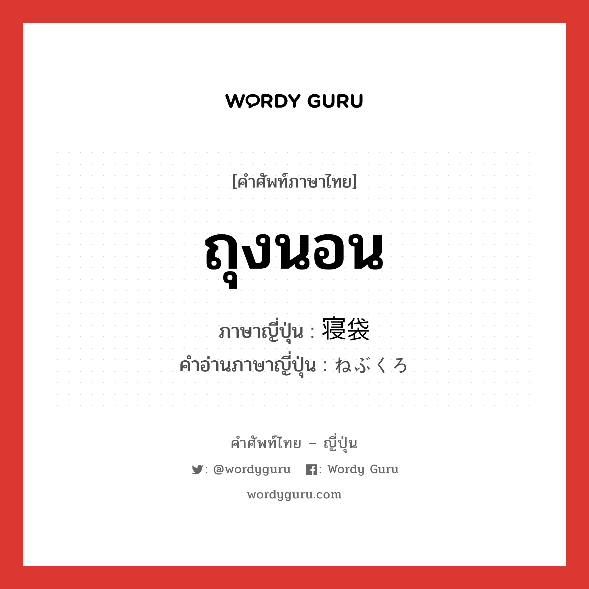 ถุงนอน ภาษาญี่ปุ่นคืออะไร, คำศัพท์ภาษาไทย - ญี่ปุ่น ถุงนอน ภาษาญี่ปุ่น 寝袋 คำอ่านภาษาญี่ปุ่น ねぶくろ หมวด n หมวด n