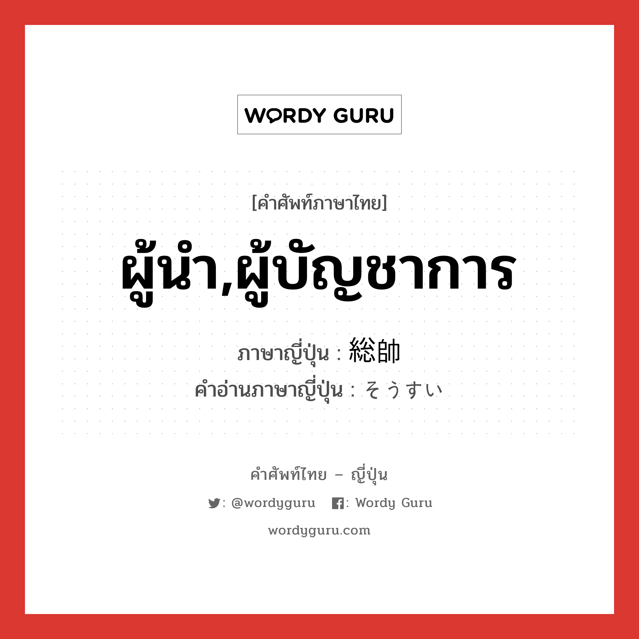 ผู้นำ,ผู้บัญชาการ ภาษาญี่ปุ่นคืออะไร, คำศัพท์ภาษาไทย - ญี่ปุ่น ผู้นำ,ผู้บัญชาการ ภาษาญี่ปุ่น 総帥 คำอ่านภาษาญี่ปุ่น そうすい หมวด n หมวด n