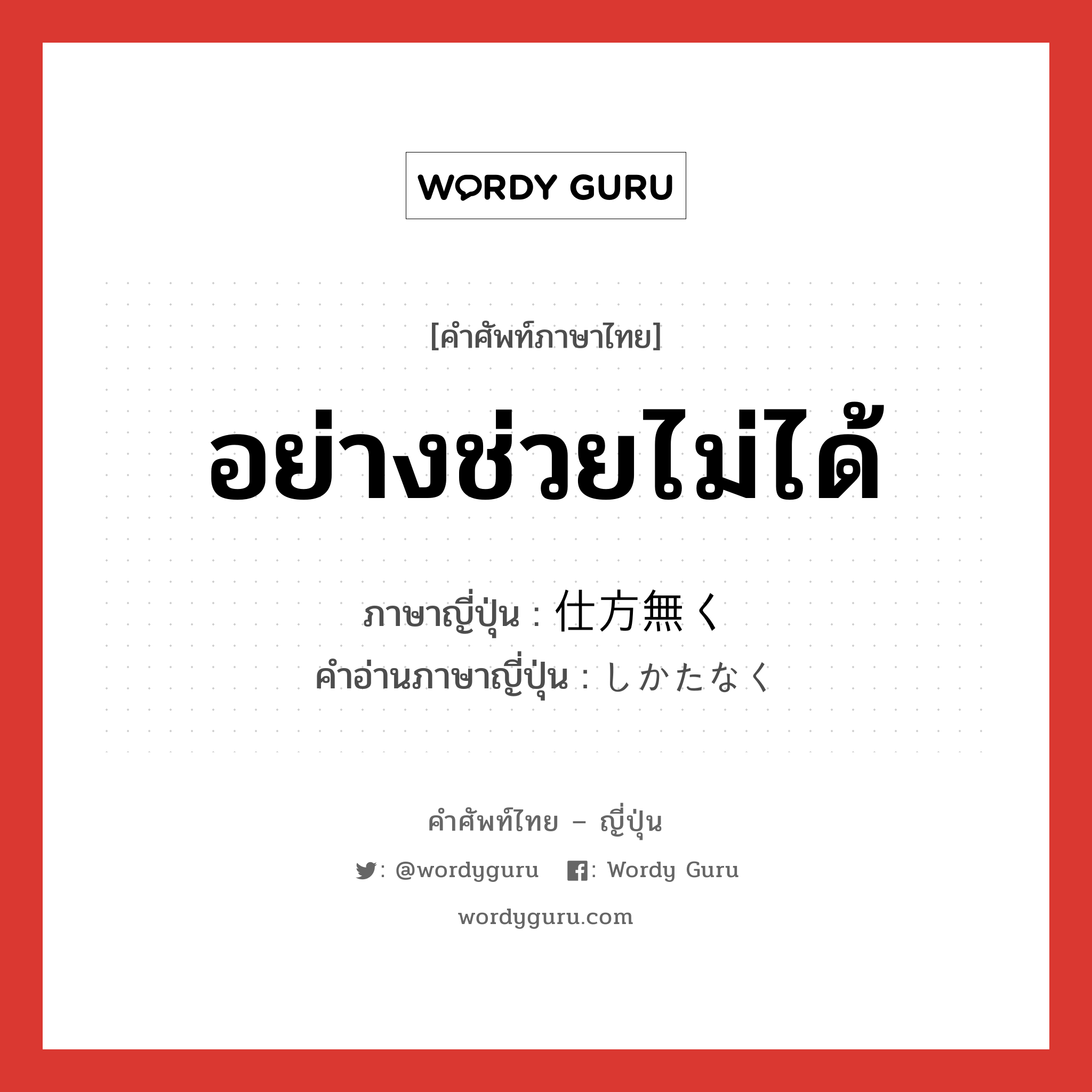 อย่างช่วยไม่ได้ ภาษาญี่ปุ่นคืออะไร, คำศัพท์ภาษาไทย - ญี่ปุ่น อย่างช่วยไม่ได้ ภาษาญี่ปุ่น 仕方無く คำอ่านภาษาญี่ปุ่น しかたなく หมวด adv หมวด adv