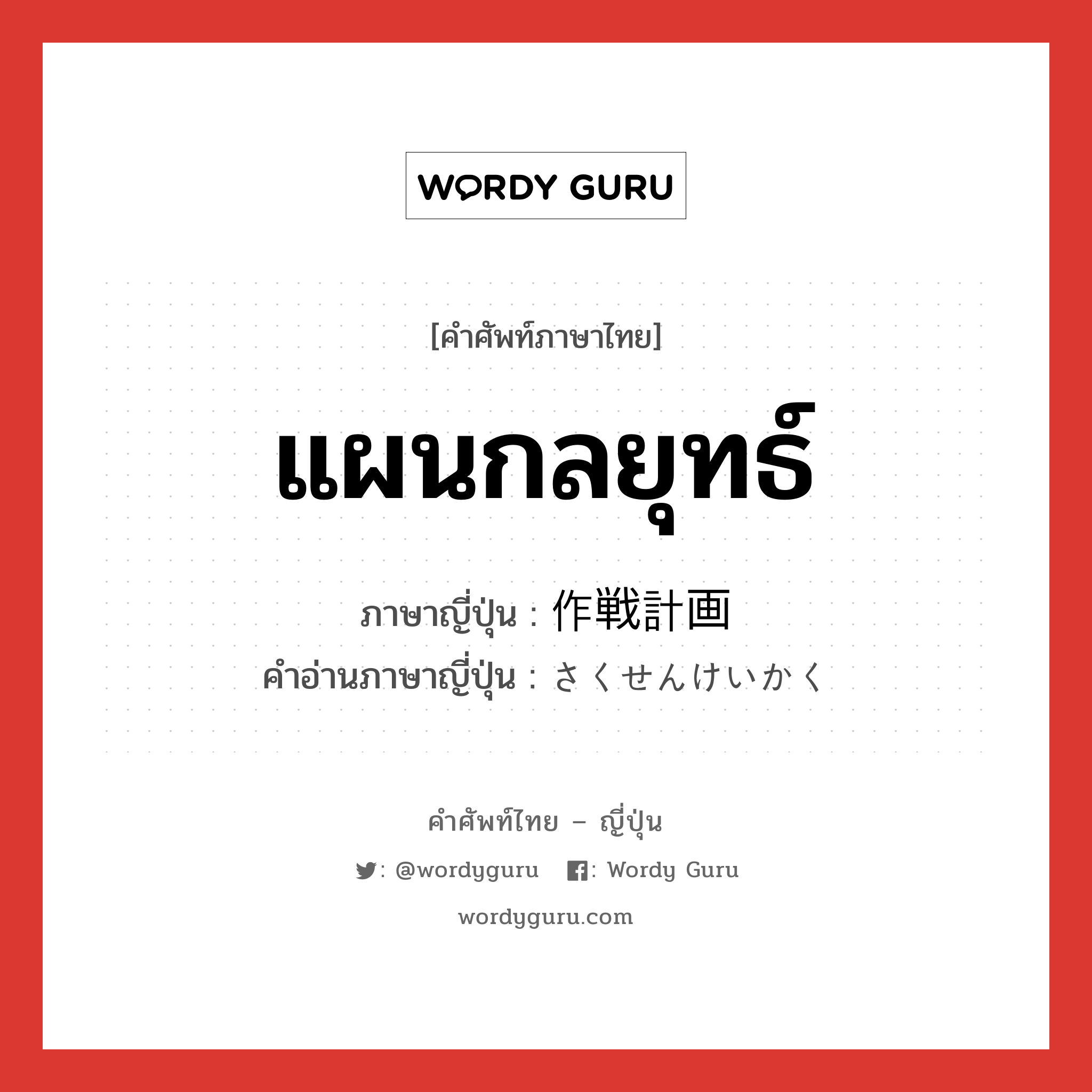 แผนกลยุทธ์ ภาษาญี่ปุ่นคืออะไร, คำศัพท์ภาษาไทย - ญี่ปุ่น แผนกลยุทธ์ ภาษาญี่ปุ่น 作戦計画 คำอ่านภาษาญี่ปุ่น さくせんけいかく หมวด n หมวด n