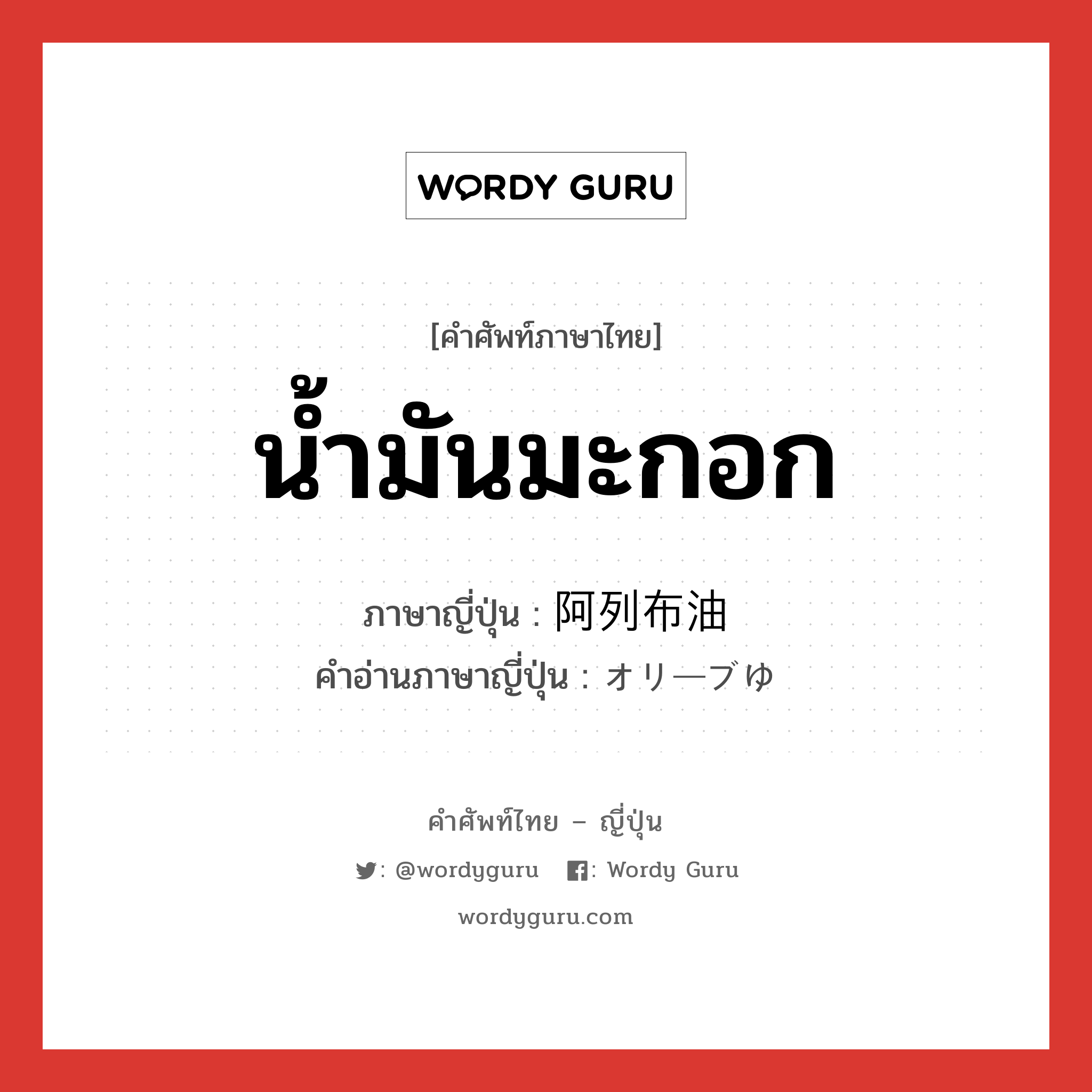 น้ำมันมะกอก ภาษาญี่ปุ่นคืออะไร, คำศัพท์ภาษาไทย - ญี่ปุ่น น้ำมันมะกอก ภาษาญี่ปุ่น 阿列布油 คำอ่านภาษาญี่ปุ่น オリーブゆ หมวด n หมวด n