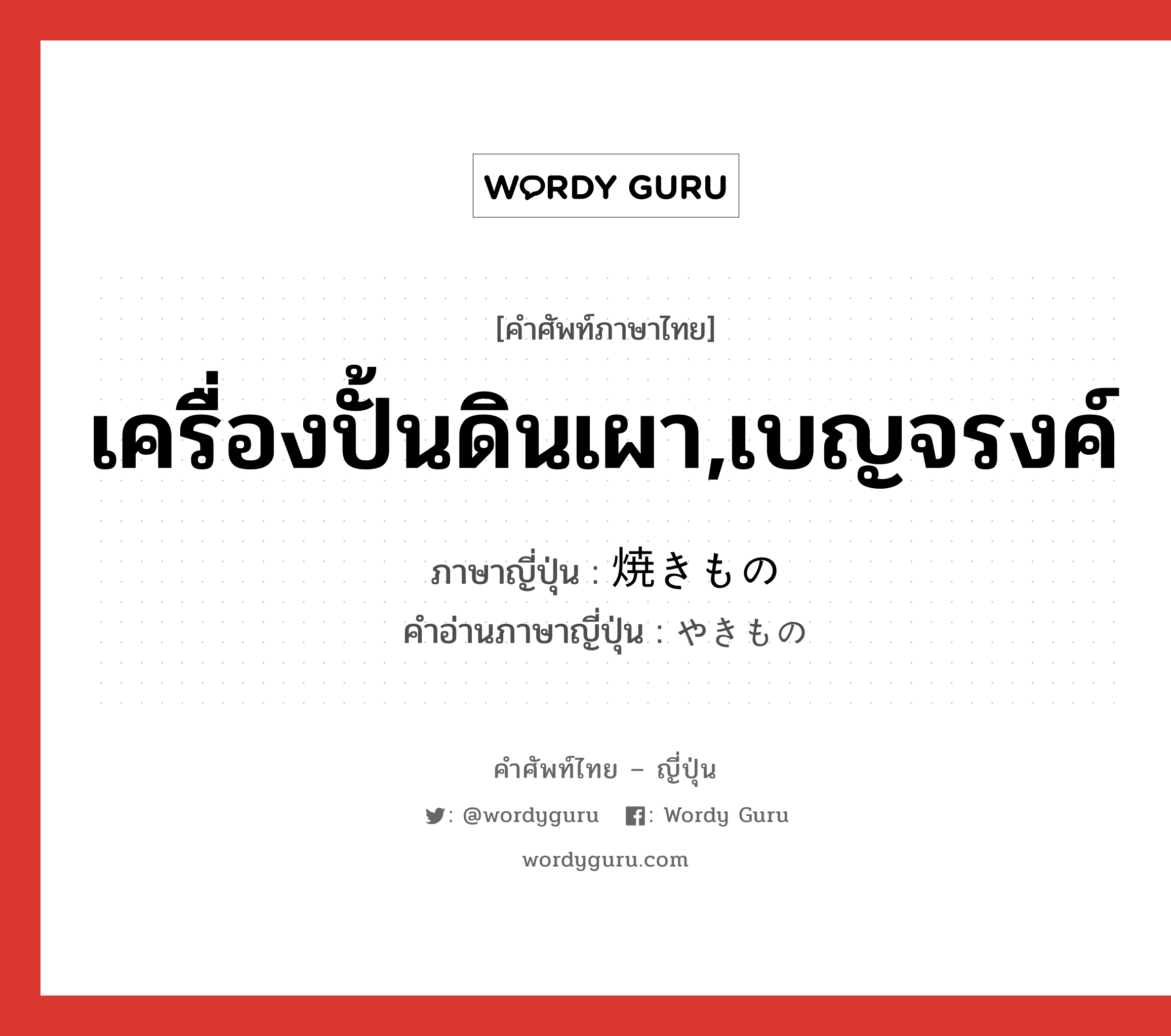 เครื่องปั้นดินเผา,เบญจรงค์ ภาษาญี่ปุ่นคืออะไร, คำศัพท์ภาษาไทย - ญี่ปุ่น เครื่องปั้นดินเผา,เบญจรงค์ ภาษาญี่ปุ่น 焼きもの คำอ่านภาษาญี่ปุ่น やきもの หมวด n หมวด n