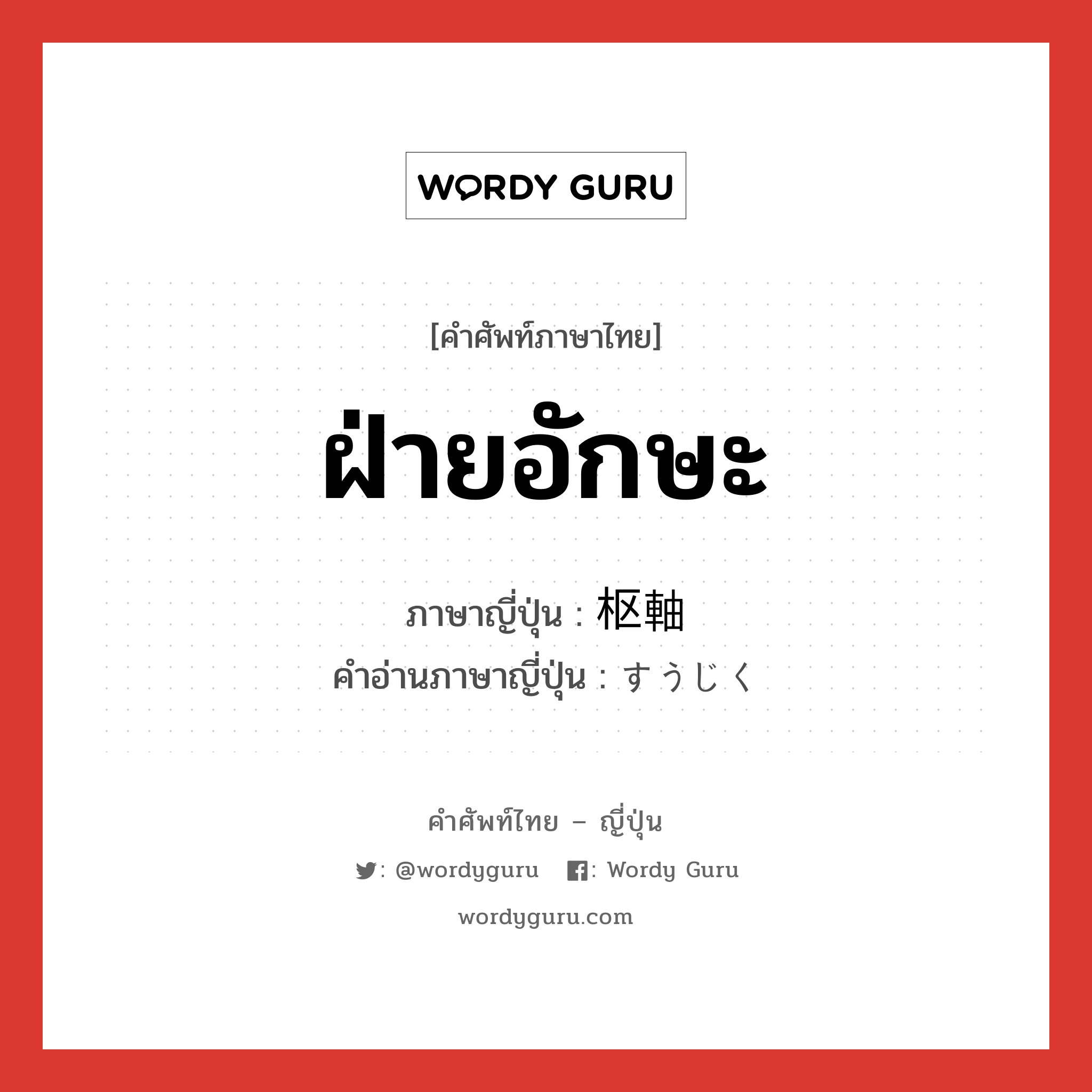 ฝ่ายอักษะ ภาษาญี่ปุ่นคืออะไร, คำศัพท์ภาษาไทย - ญี่ปุ่น ฝ่ายอักษะ ภาษาญี่ปุ่น 枢軸 คำอ่านภาษาญี่ปุ่น すうじく หมวด n หมวด n